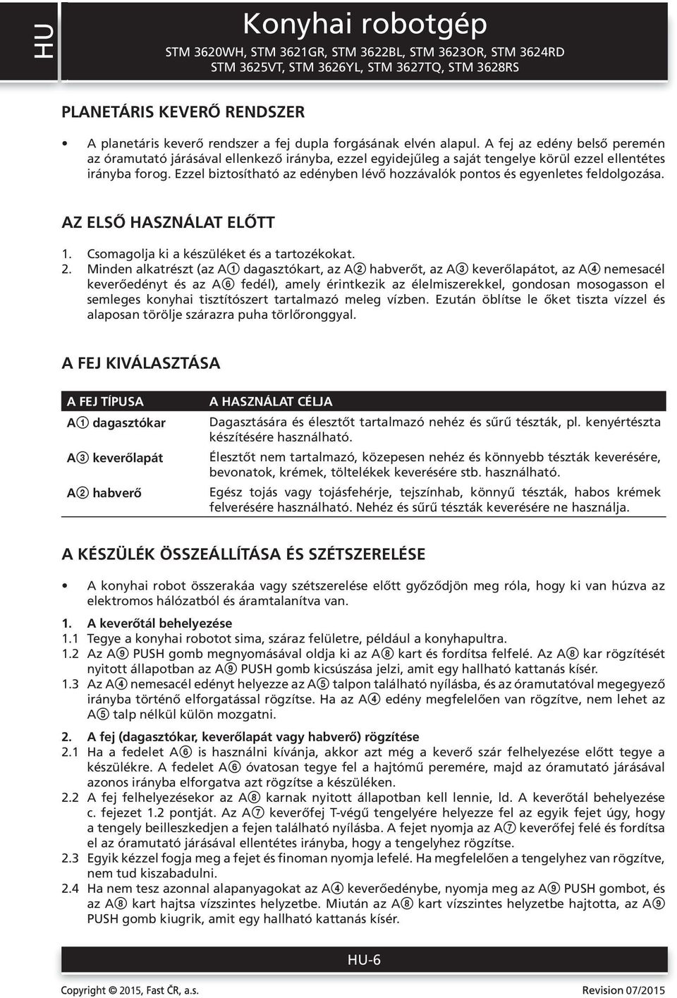 Ezzel biztosítható az edényben lévő hozzávalók pontos és egyenletes feldolgozása. AZ ELSŐ HASZNÁLAT ELŐTT 1. Csomagolja ki a készüléket és a tartozékokat. 2.