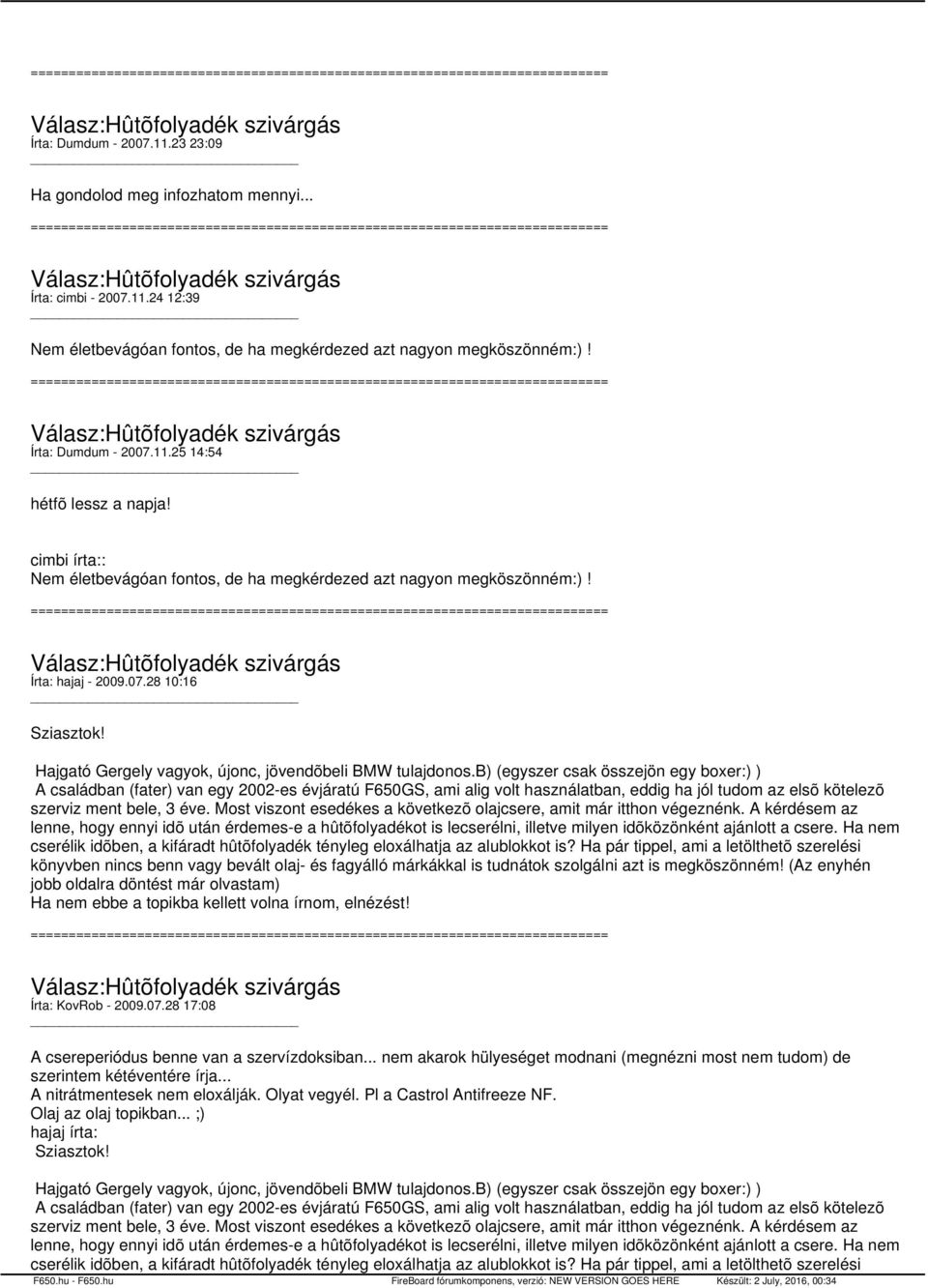 b) (egyszer csak összejön egy boxer:) ) A családban (fater) van egy 2002-es évjáratú F650GS, ami alig volt használatban, eddig ha jól tudom az elsõ kötelezõ szerviz ment bele, 3 éve.