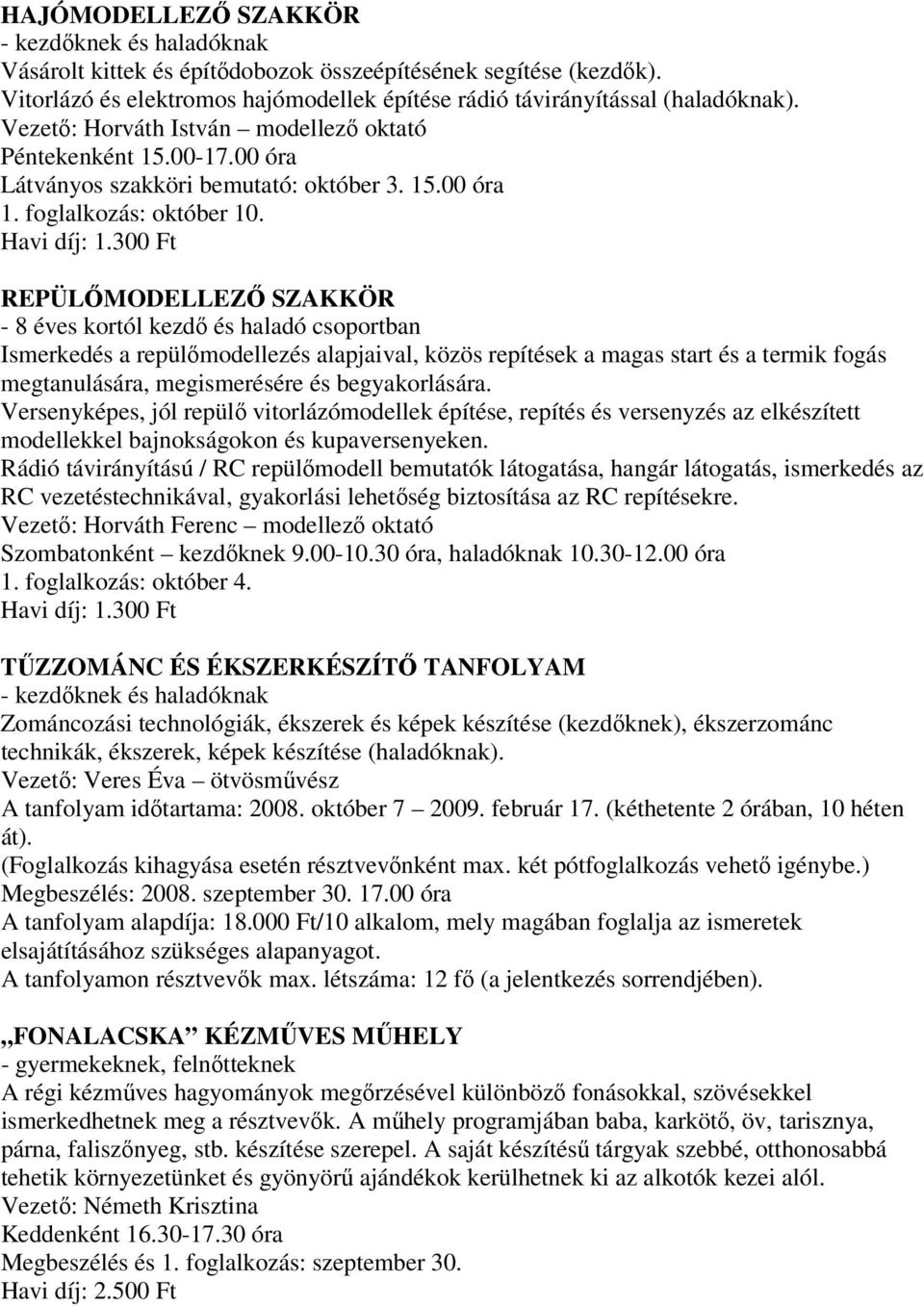 300 Ft REPÜLŐMODELLEZŐ SZAKKÖR - 8 éves kortól kezdő és haladó csoportban Ismerkedés a repülőmodellezés alapjaival, közös repítések a magas start és a termik fogás megtanulására, megismerésére és