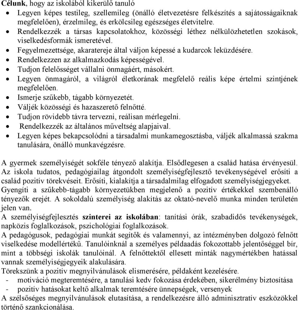 Rendelkezzen az alkalmazkodás képességével. Tudjon felelősséget vállalni önmagáért, másokért. Legyen önmagáról, a világról életkorának megfelelő reális képe értelmi szintjének megfelelően.