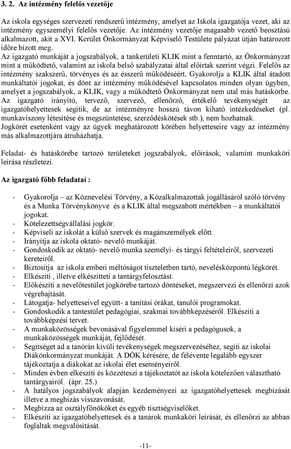 Az igazgató munkáját a jogszabályok, a tankerületi KLIK mint a fenntartó, az Önkormányzat mint a működtető, valamint az iskola belső szabályzatai által előírtak szerint végzi.