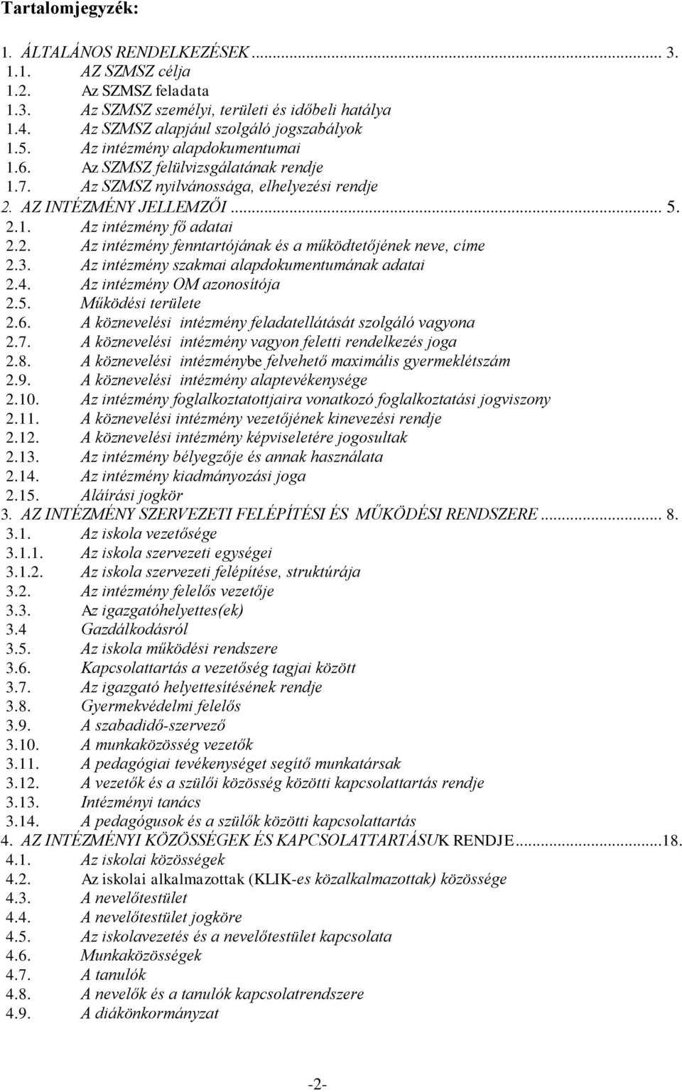 3. Az intézmény szakmai alapdokumentumának adatai 2.4. Az intézmény OM azonosítója 2.5. Működési területe 2.6. A köznevelési intézmény feladatellátását szolgáló vagyona 2.7.