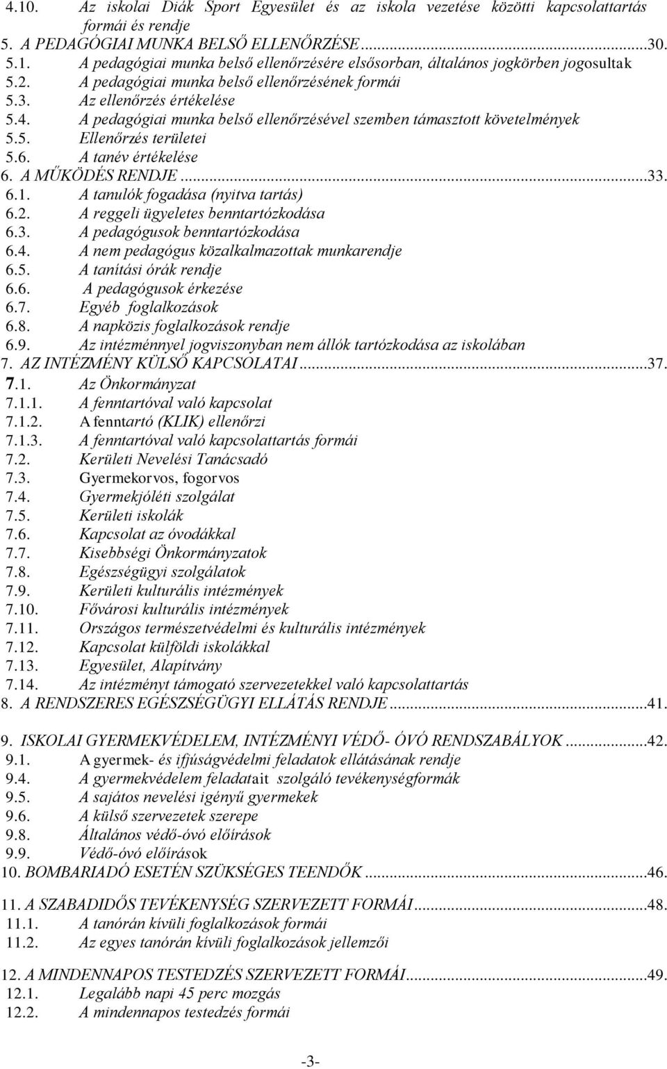 A tanév értékelése 6. A MŰKÖDÉS RENDJE...33. 6.1. A tanulók fogadása (nyitva tartás) 6.2. A reggeli ügyeletes benntartózkodása 6.3. A pedagógusok benntartózkodása 6.4.