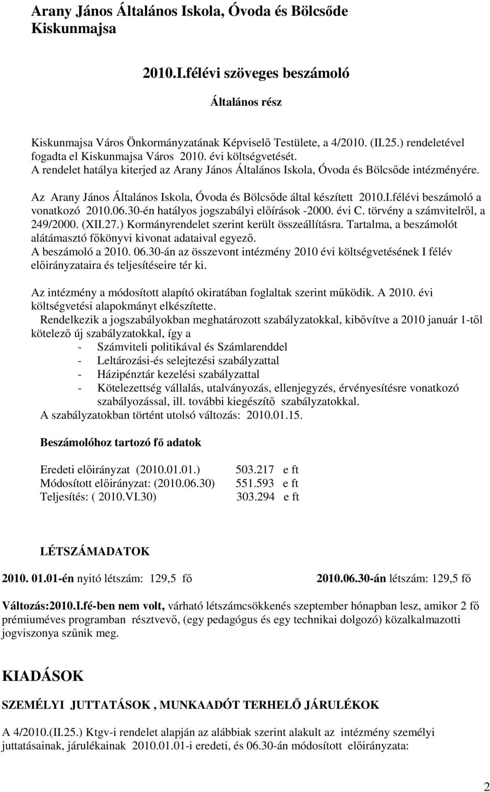 Az Arany János Általános Iskola, Óvoda és Bölcsőde által készített 2010.I.félévi beszámoló a vonatkozó 2010.06.30-én hatályos jogszabályi előírások -2000. évi C. törvény a számvitelről, a 249/2000.