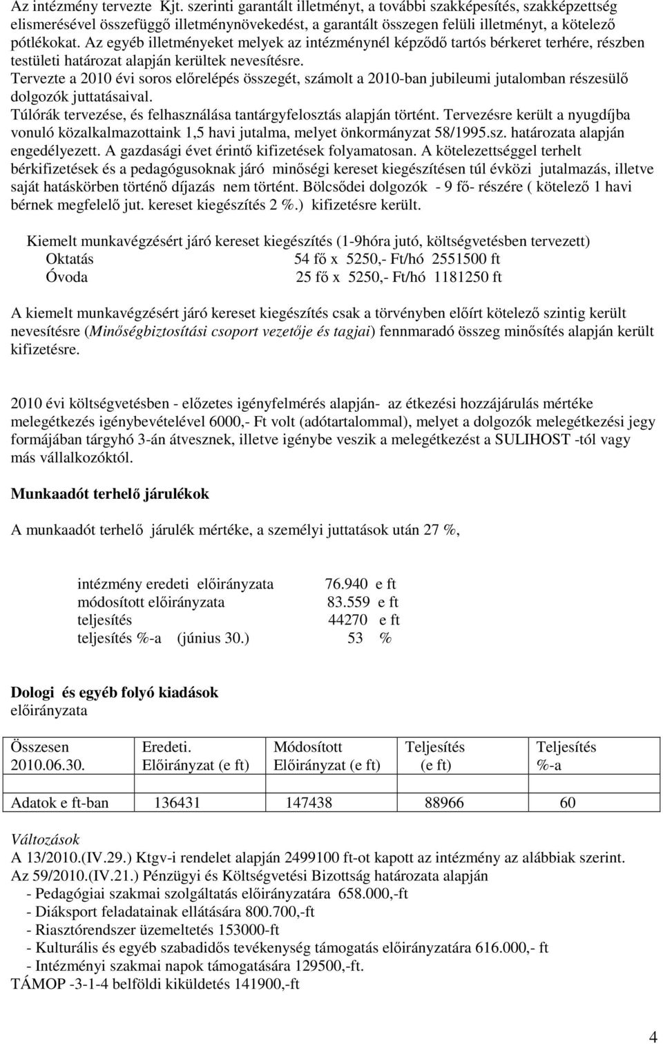 Az egyéb illetményeket melyek az intézménynél képződő tartós bérkeret terhére, részben testületi határozat alapján kerültek nevesítésre.