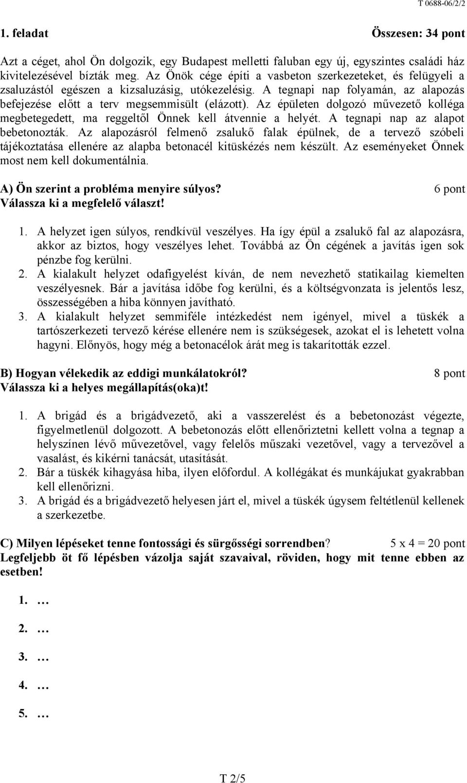 Az épületen dolgozó művezető kolléga megbetegedett, ma reggeltől Önnek kell átvennie a helyét. A tegnapi nap az alapot bebetonozták.