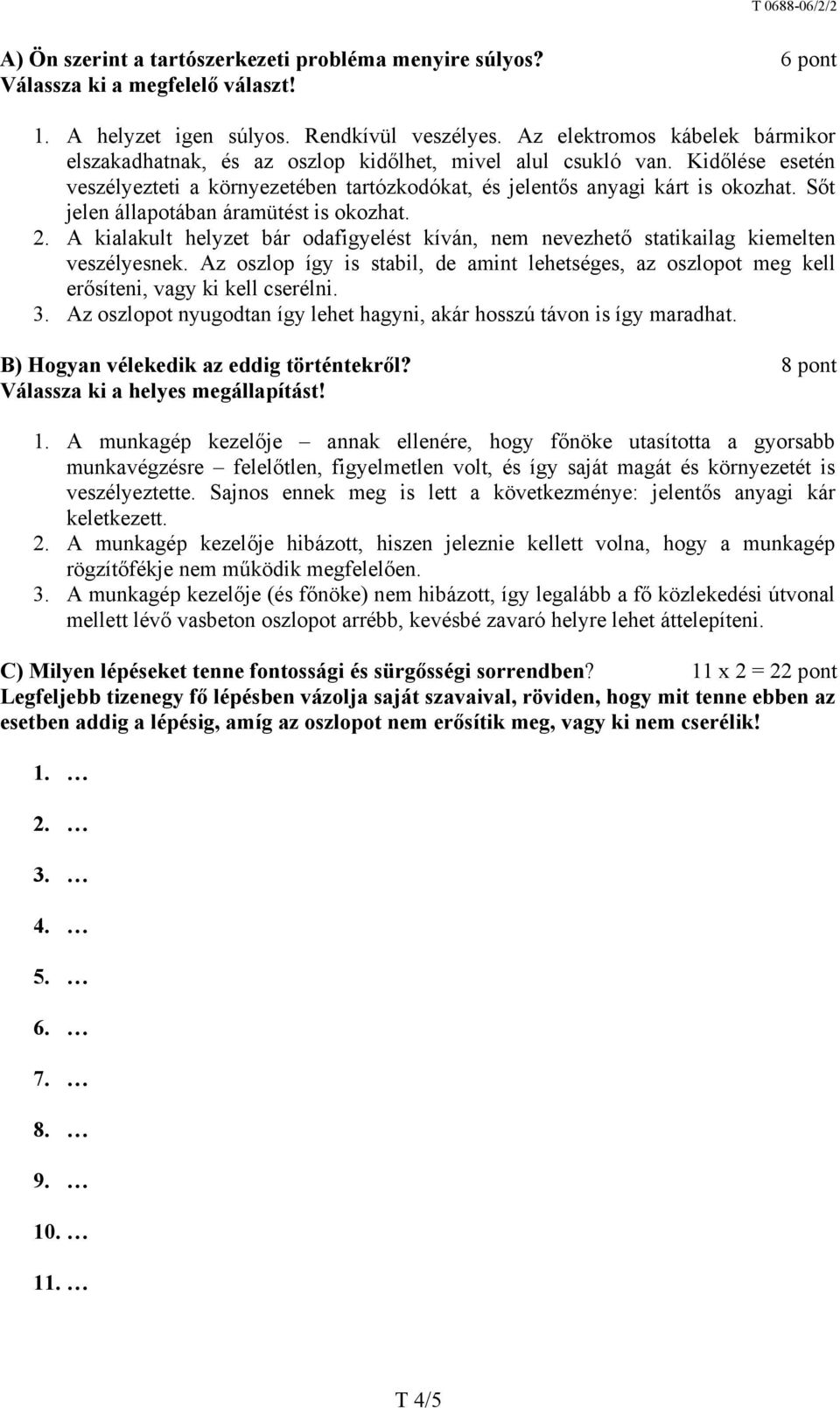 Sőt jelen állapotában áramütést is okozhat. 2. A kialakult helyzet bár odafigyelést kíván, nem nevezhető statikailag kiemelten veszélyesnek.