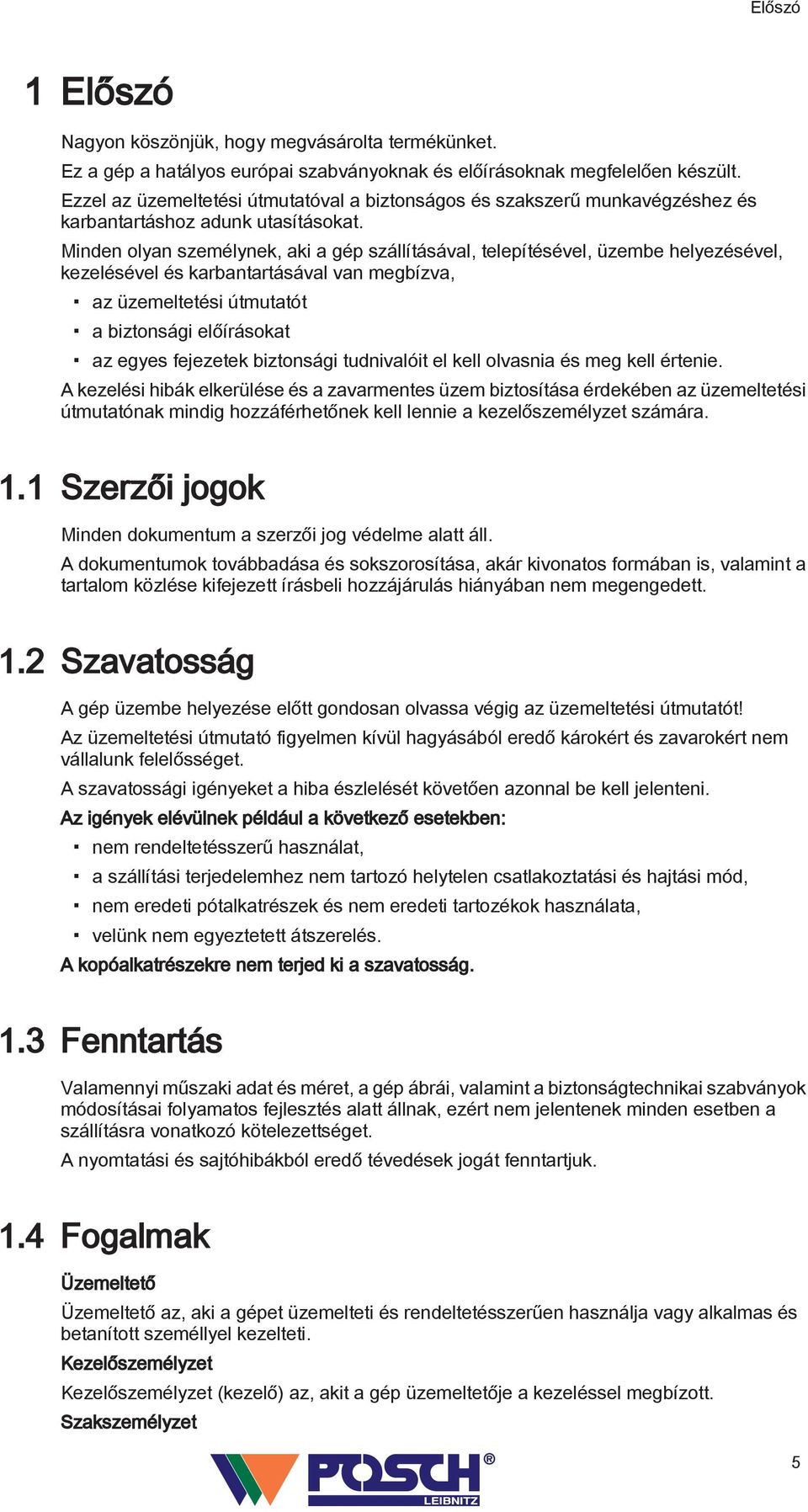 Minden olyan személynek, aki a gép szállításával, telepítésével, üzembe helyezésével, kezelésével és karbantartásával van megbízva, az üzemeltetési útmutatót a biztonsági előírásokat az egyes