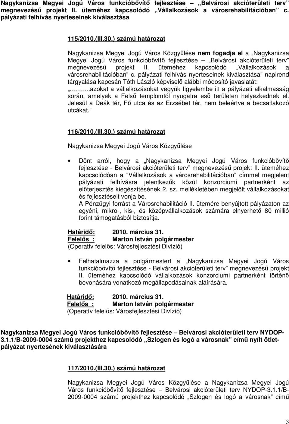 ) számú határozat Nagykanizsa Megyei Jogú Város Közgyűlése nem fogadja el a  pályázati felhívás nyerteseinek kiválasztása napirend tárgyalása kapcsán Tóth László képviselő alábbi módosító javaslatát:.