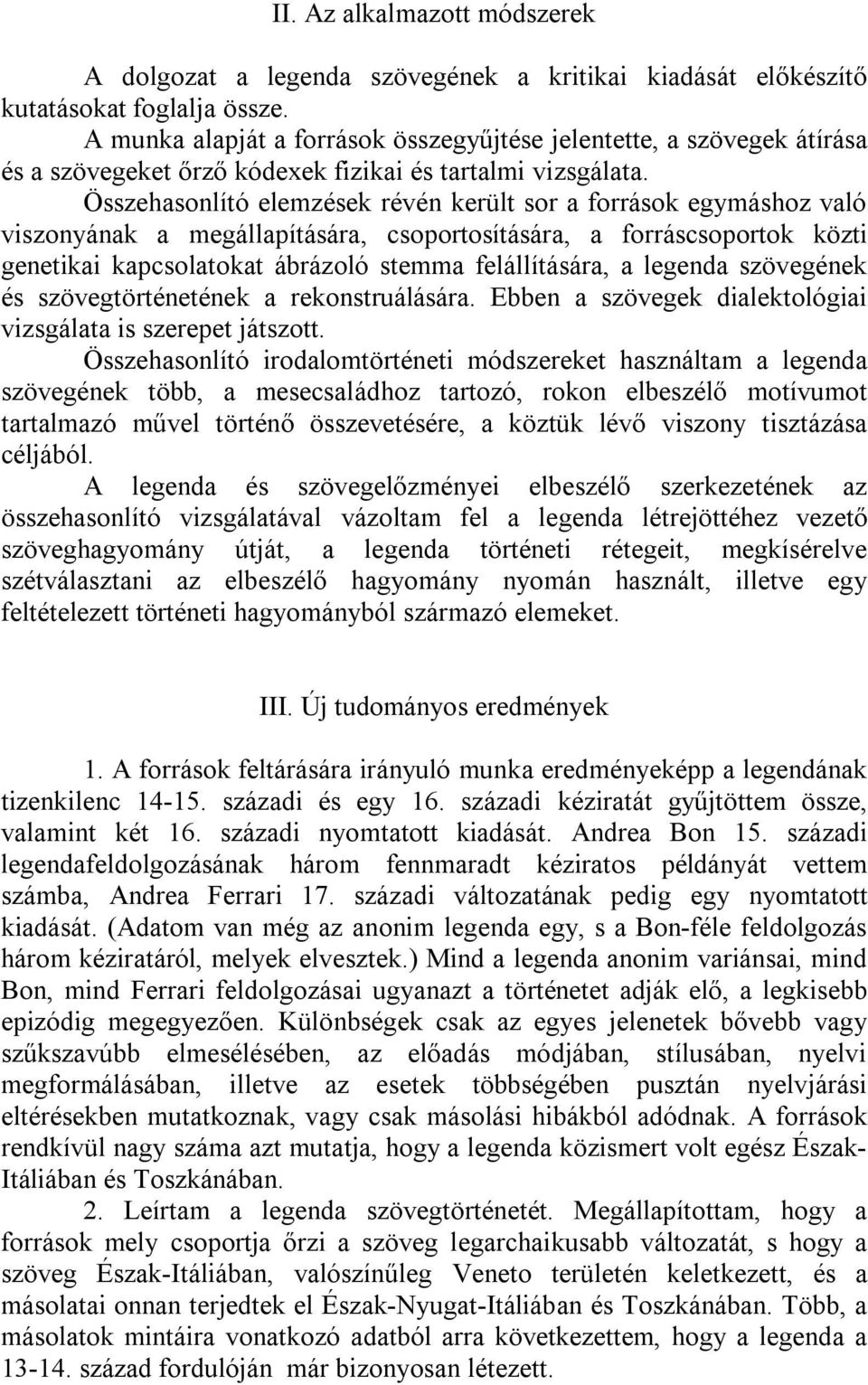 Összehasonlító elemzések révén került sor a források egymáshoz való viszonyának a megállapítására, csoportosítására, a forráscsoportok közti genetikai kapcsolatokat ábrázoló stemma felállítására, a