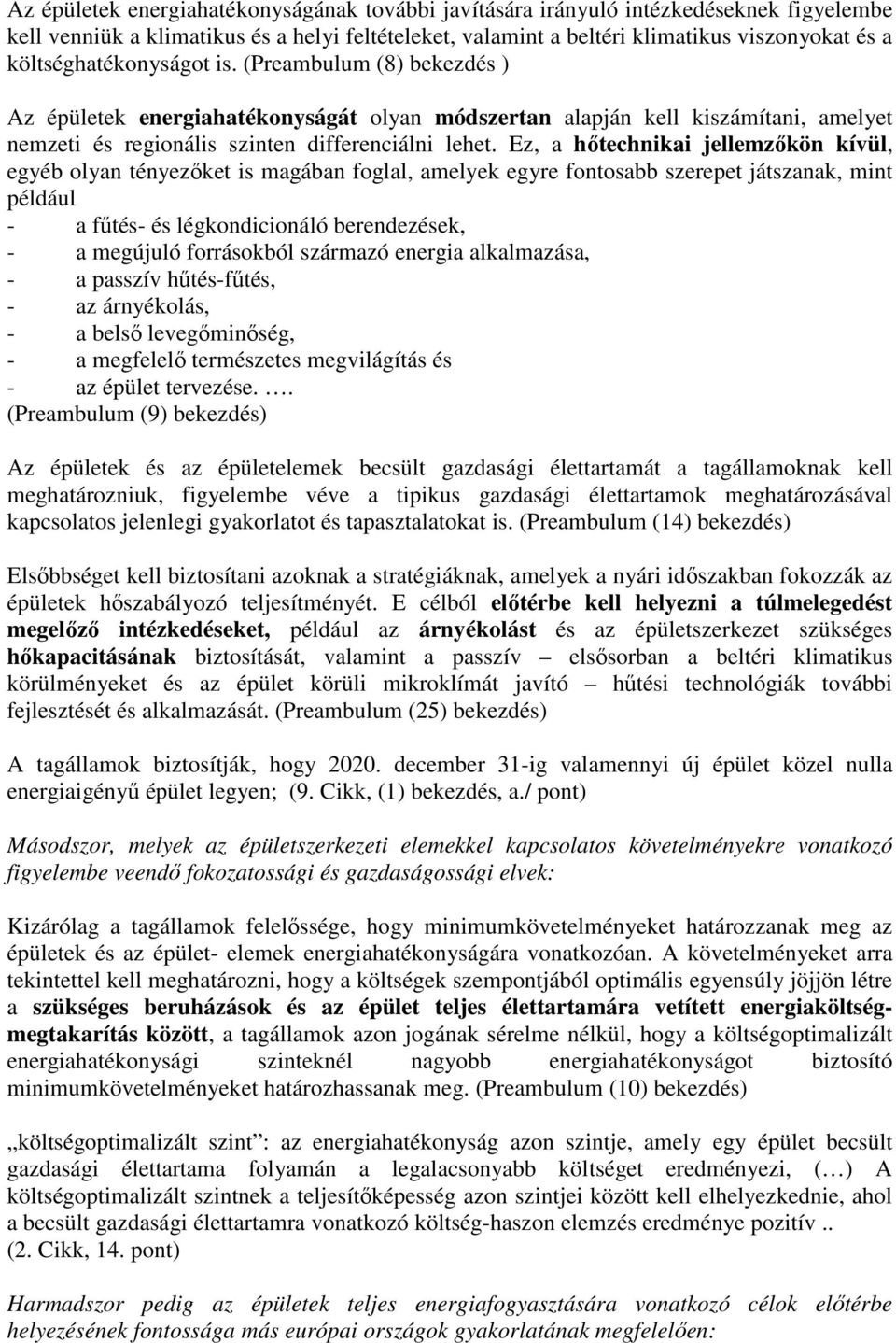 Ez, a hőtechnikai jellemzőkön kívül, egyéb olyan tényezőket is magában foglal, amelyek egyre fontosabb szerepet játszanak, mint például - a fűtés- és légkondicionáló berendezések, - a megújuló