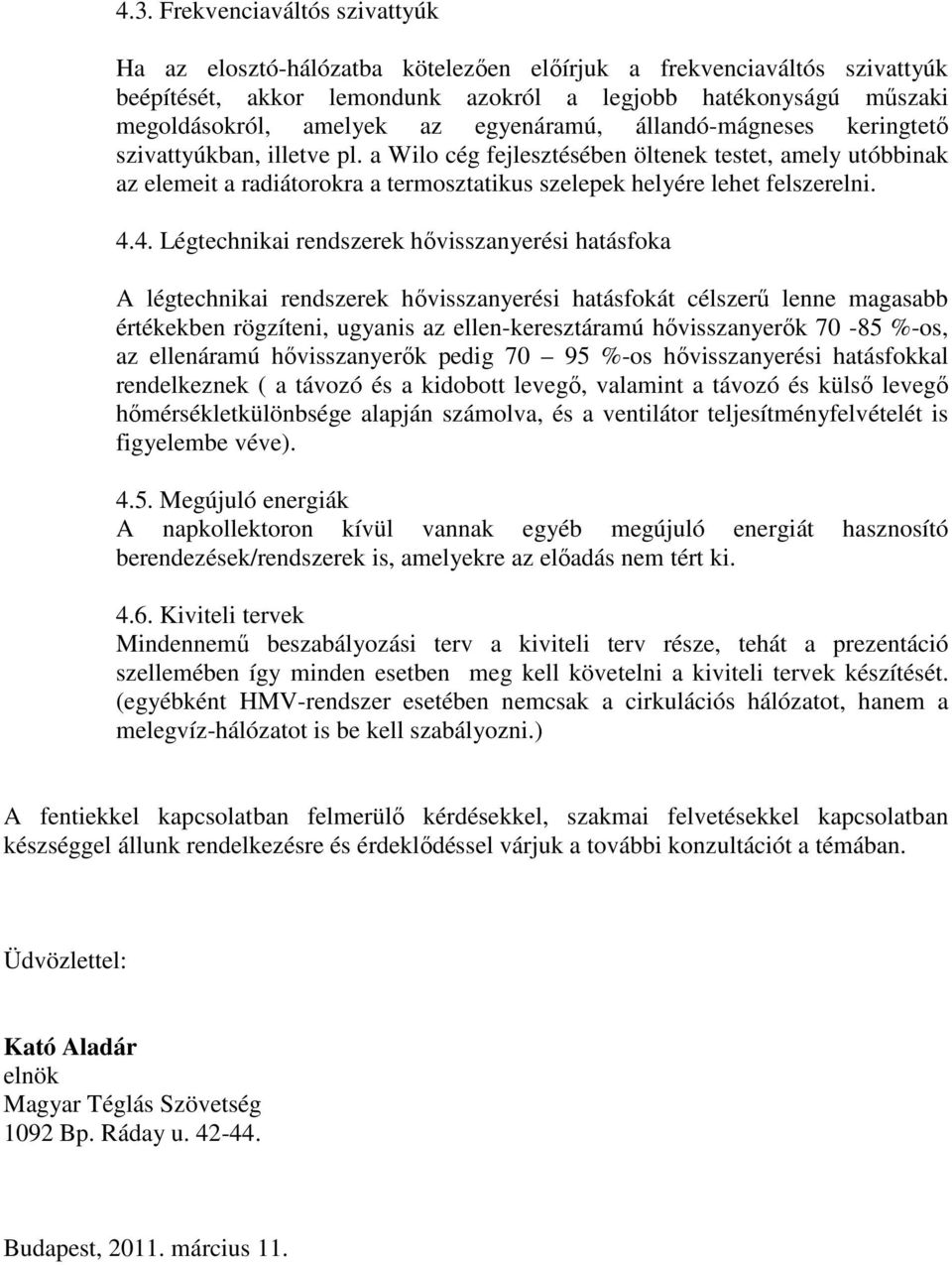 a Wilo cég fejlesztésében öltenek testet, amely utóbbinak az elemeit a radiátorokra a termosztatikus szelepek helyére lehet felszerelni. 4.