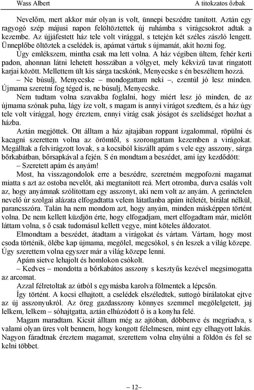 A ház végiben ültem, fehér kerti padon, ahonnan látni lehetett hosszában a völgyet, mely kékvizű tavat ringatott karjai között. Mellettem ült kis sárga tacskónk, Menyecske s én beszéltem hozzá.