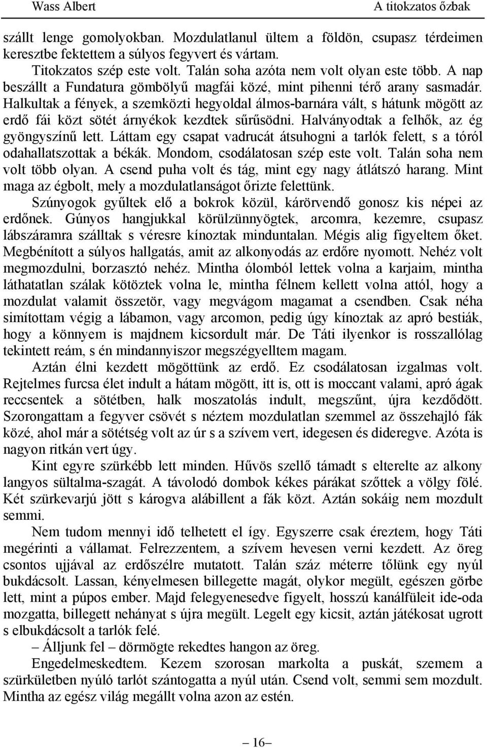 Halkultak a fények, a szemközti hegyoldal álmos-barnára vált, s hátunk mögött az erdő fái közt sötét árnyékok kezdtek sűrűsödni. Halványodtak a felhők, az ég gyöngyszínű lett.