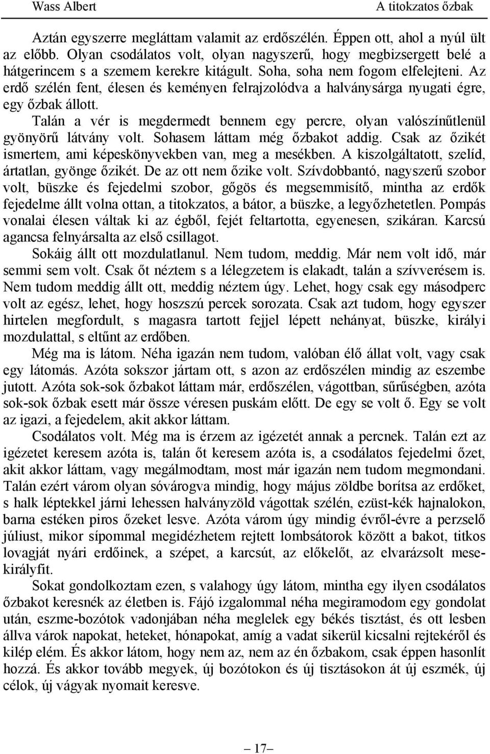 Talán a vér is megdermedt bennem egy percre, olyan valószínűtlenül gyönyörű látvány volt. Sohasem láttam még őzbakot addig. Csak az őzikét ismertem, ami képeskönyvekben van, meg a mesékben.