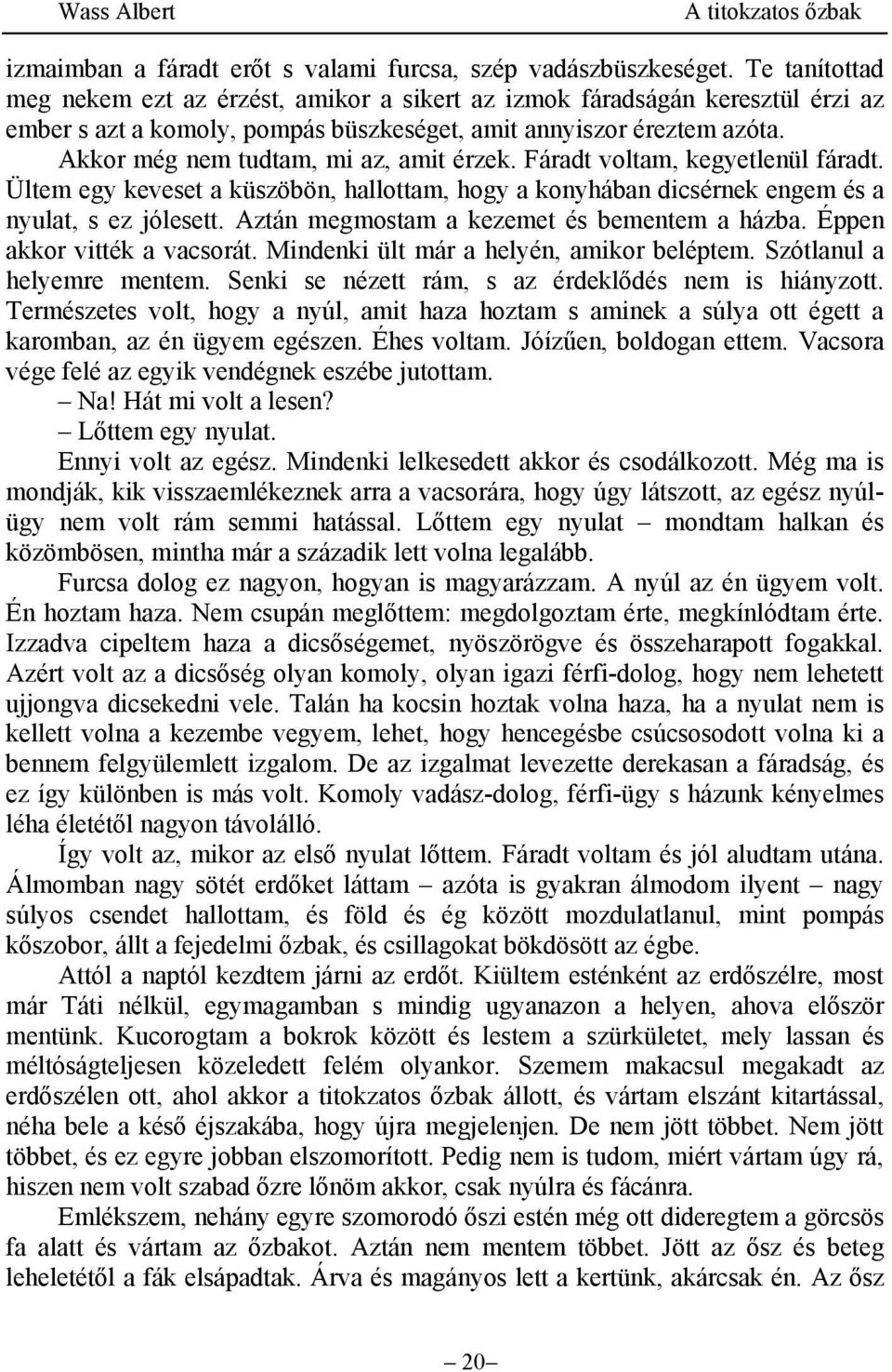 Akkor még nem tudtam, mi az, amit érzek. Fáradt voltam, kegyetlenül fáradt. Ültem egy keveset a küszöbön, hallottam, hogy a konyhában dicsérnek engem és a nyulat, s ez jólesett.