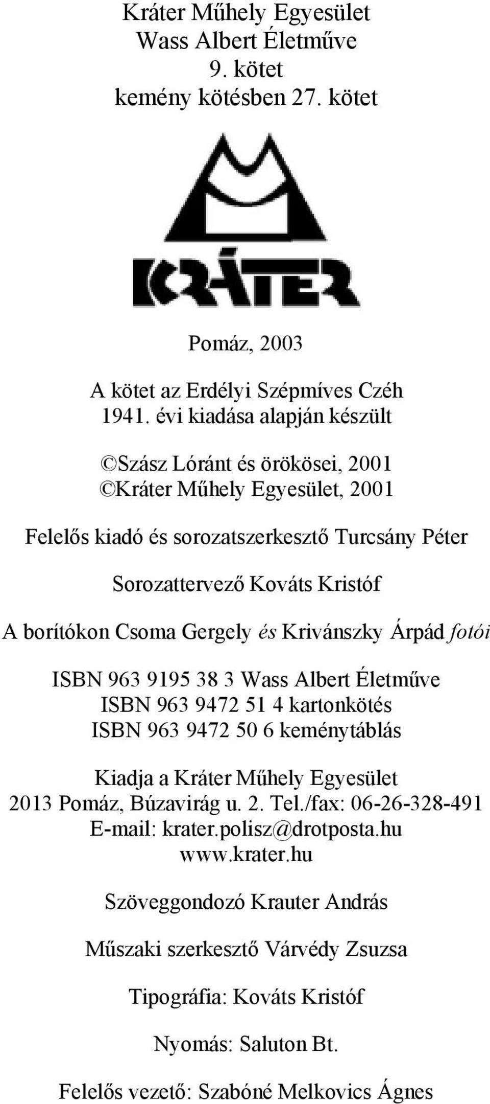 Csoma Gergely és Krivánszky Árpád fotói ISBN 963 9195 38 3 Wass Albert Életműve ISBN 963 9472 51 4 kartonkötés ISBN 963 9472 50 6 keménytáblás Kiadja a Kráter Műhely Egyesület 2013