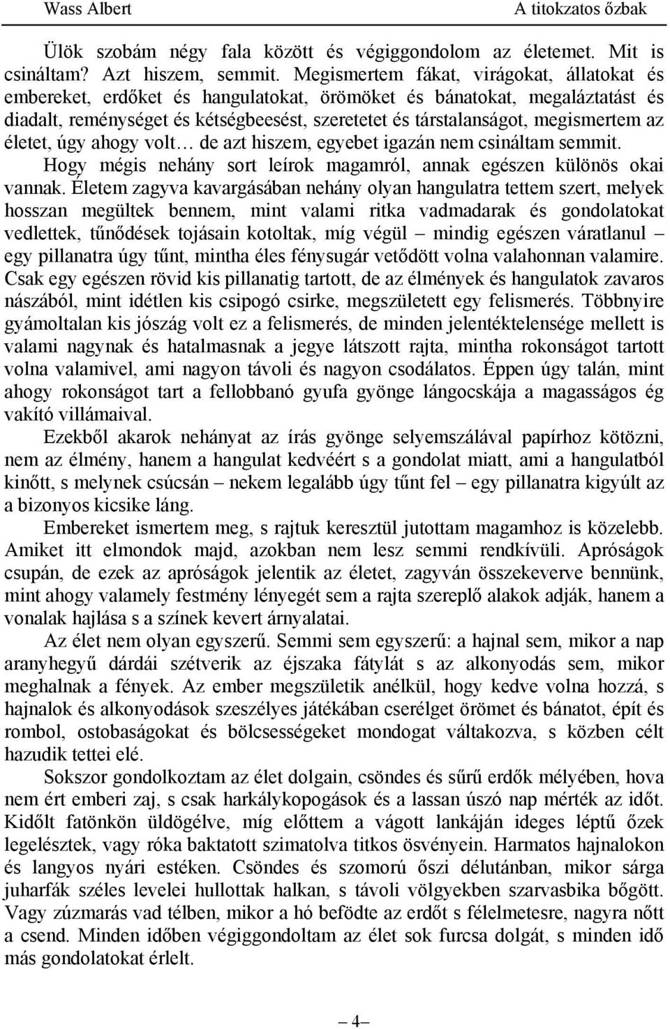 az életet, úgy ahogy volt de azt hiszem, egyebet igazán nem csináltam semmit. Hogy mégis nehány sort leírok magamról, annak egészen különös okai vannak.