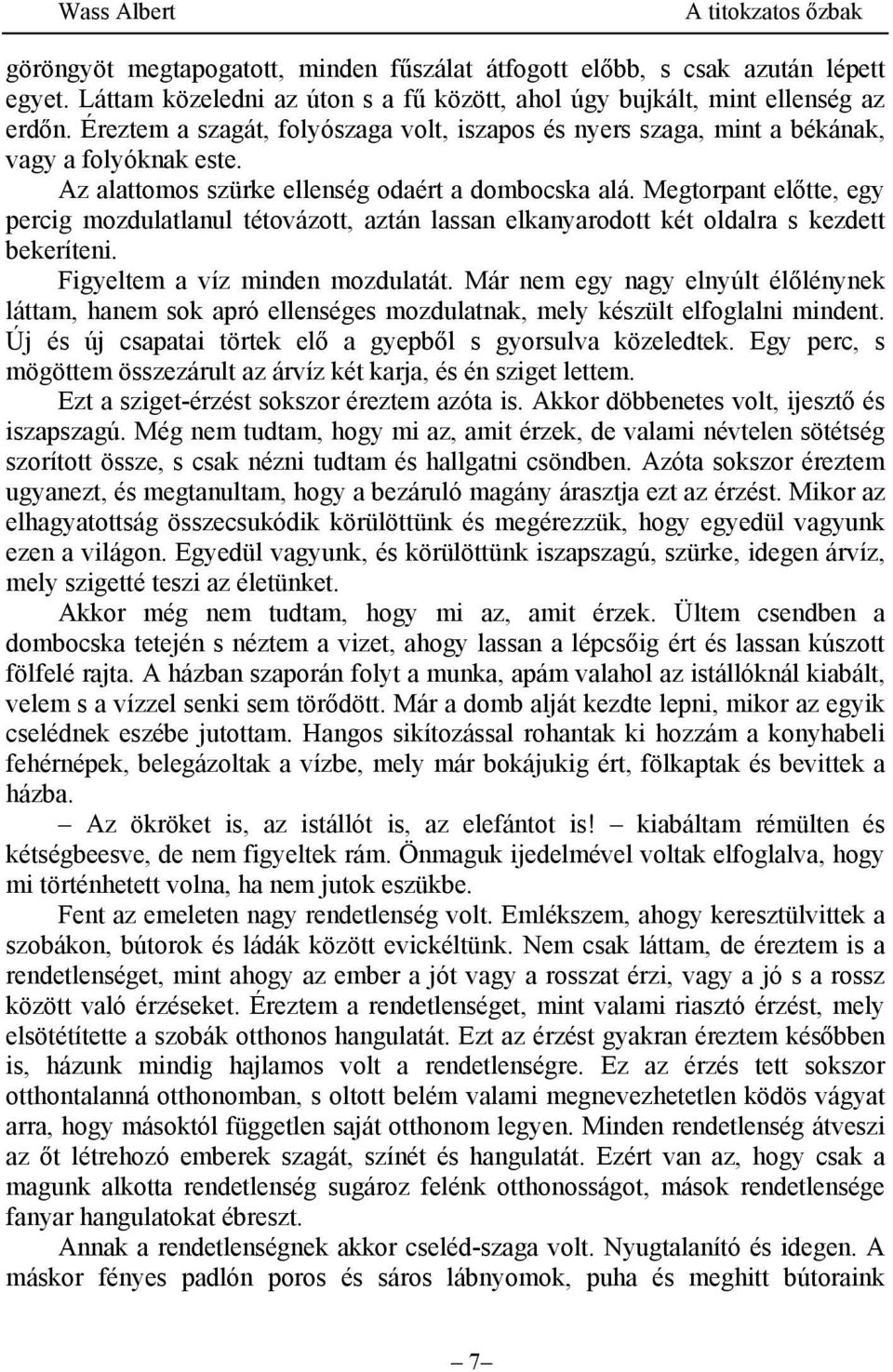 Megtorpant előtte, egy percig mozdulatlanul tétovázott, aztán lassan elkanyarodott két oldalra s kezdett bekeríteni. Figyeltem a víz minden mozdulatát.