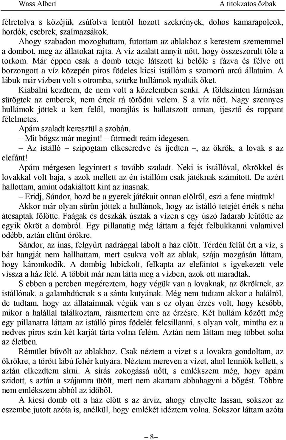 Már éppen csak a domb teteje látszott ki belőle s fázva és félve ott borzongott a víz közepén piros födeles kicsi istállóm s szomorú arcú állataim.