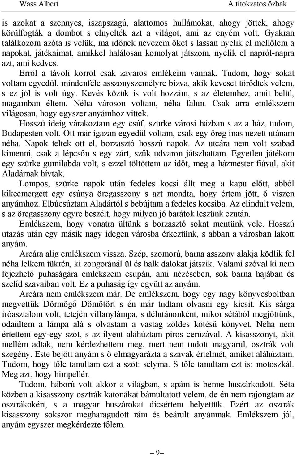 Erről a távoli korról csak zavaros emlékeim vannak. Tudom, hogy sokat voltam egyedül, mindenféle asszonyszemélyre bízva, akik keveset törődtek velem, s ez jól is volt úgy.