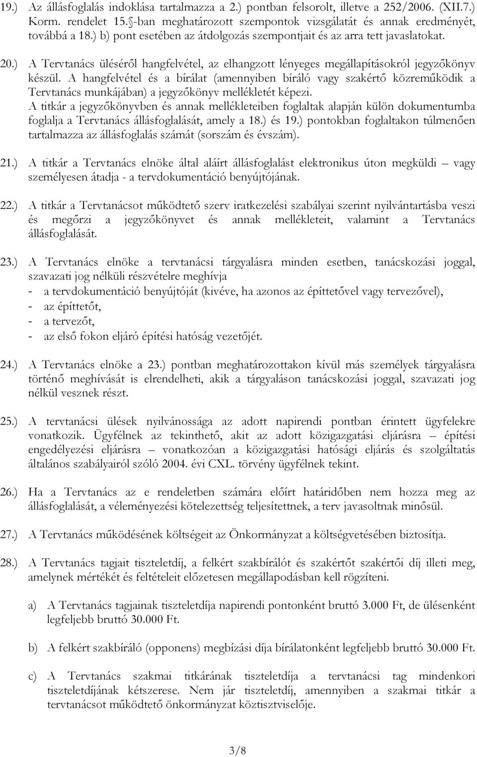 A hangfelvétel és a bírálat (amennyiben bíráló vagy szakértő közreműködik a Tervtanács munkájában) a jegyzőkönyv mellékletét képezi.