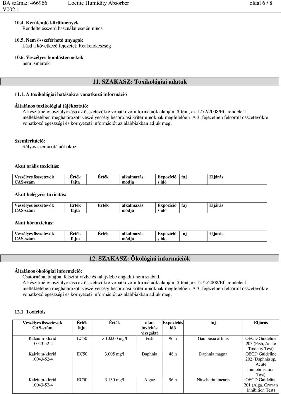 SZAKASZ: Toxikológiai adatok Általános toxikológiai tájékoztató: A készítmény osztályozása az összetevőkre vonatkozó információk alapján történt, az 1272/2008/EC rendelet I.