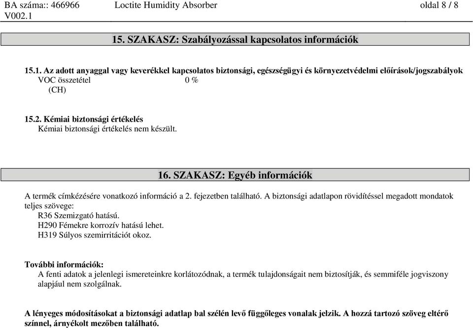 A biztonsági adatlapon rövidítéssel megadott mondatok teljes szövege: R36 Szemizgató hatású. H290 Fémekre korrozív hatású lehet. H319 Súlyos szemirritációt okoz.