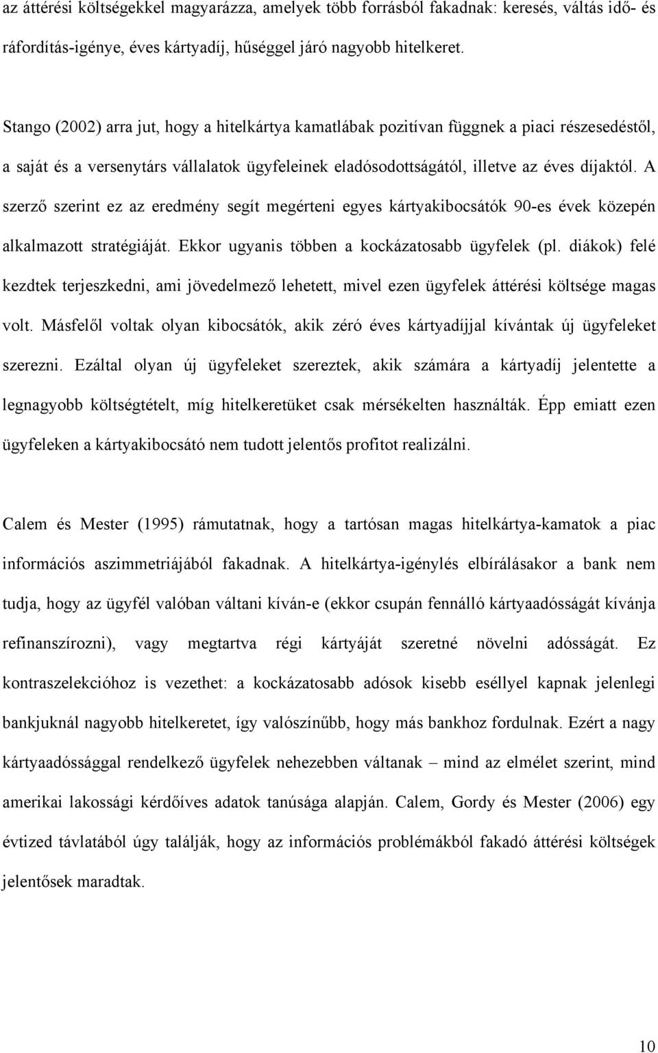 A szerző szerint ez az eredmény segít megérteni egyes kártyakibocsátók 90-es évek közepén alkalmazott stratégiáját. Ekkor ugyanis többen a kockázatosabb ügyfelek (pl.