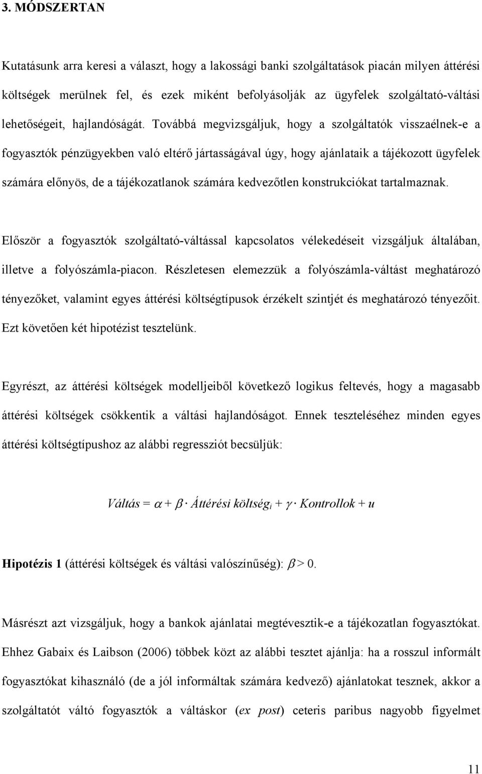 Továbbá megvizsgáljuk, hogy a szolgáltatók visszaélnek-e a fogyasztók pénzügyekben való eltérő jártasságával úgy, hogy ajánlataik a tájékozott ügyfelek számára előnyös, de a tájékozatlanok számára