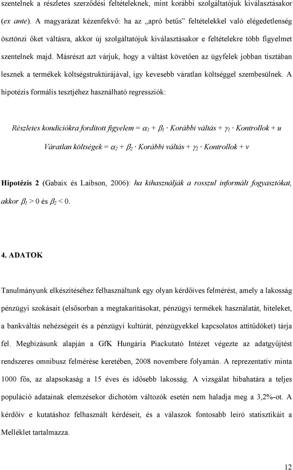 Másrészt azt várjuk, hogy a váltást követően az ügyfelek jobban tisztában lesznek a termékek költségstruktúrájával, így kevesebb váratlan költséggel szembesülnek.