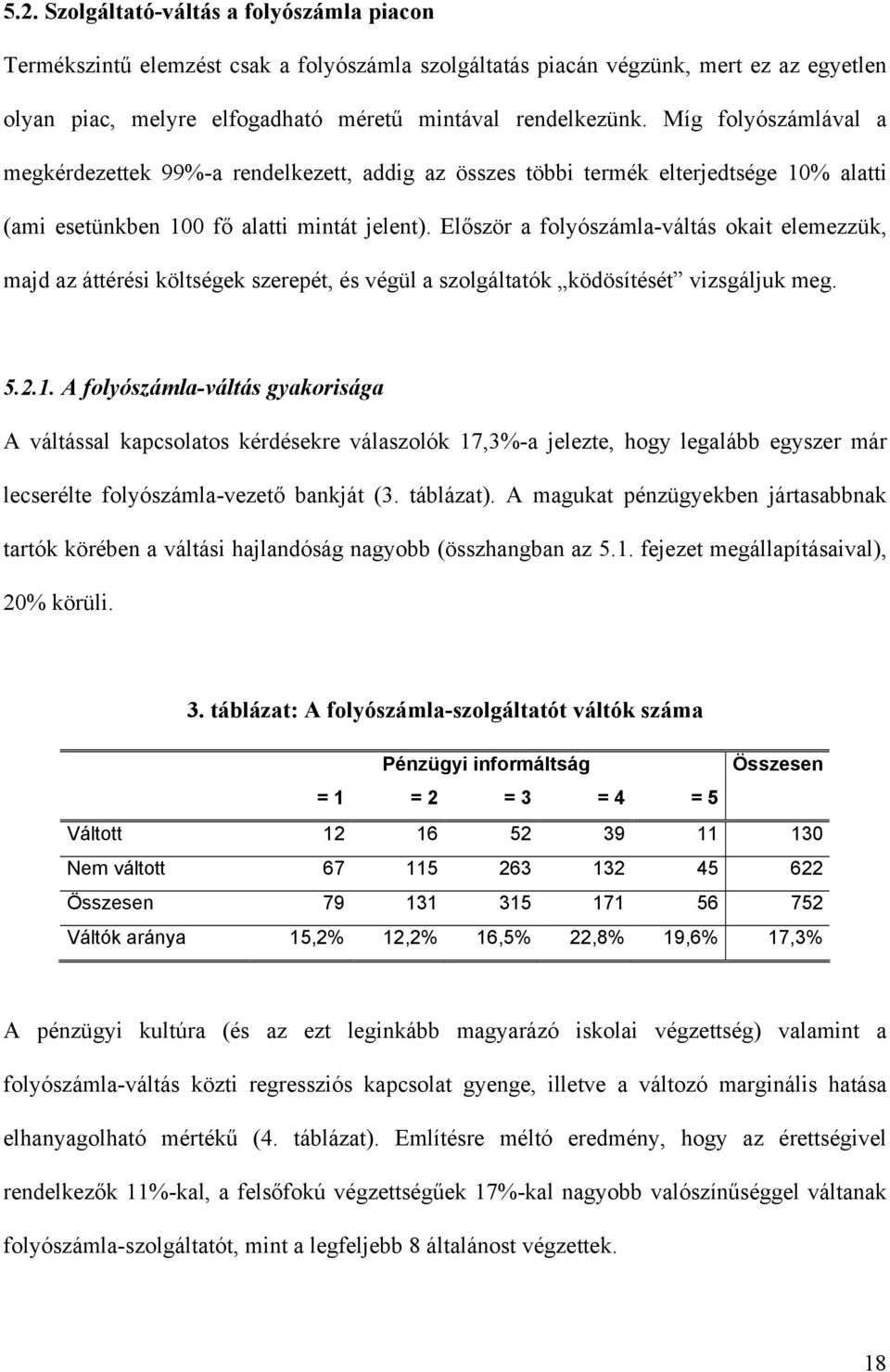 Először a folyószámla-váltás okait elemezzük, majd az áttérési költségek szerepét, és végül a szolgáltatók ködösítését vizsgáljuk meg. 5.2.1.