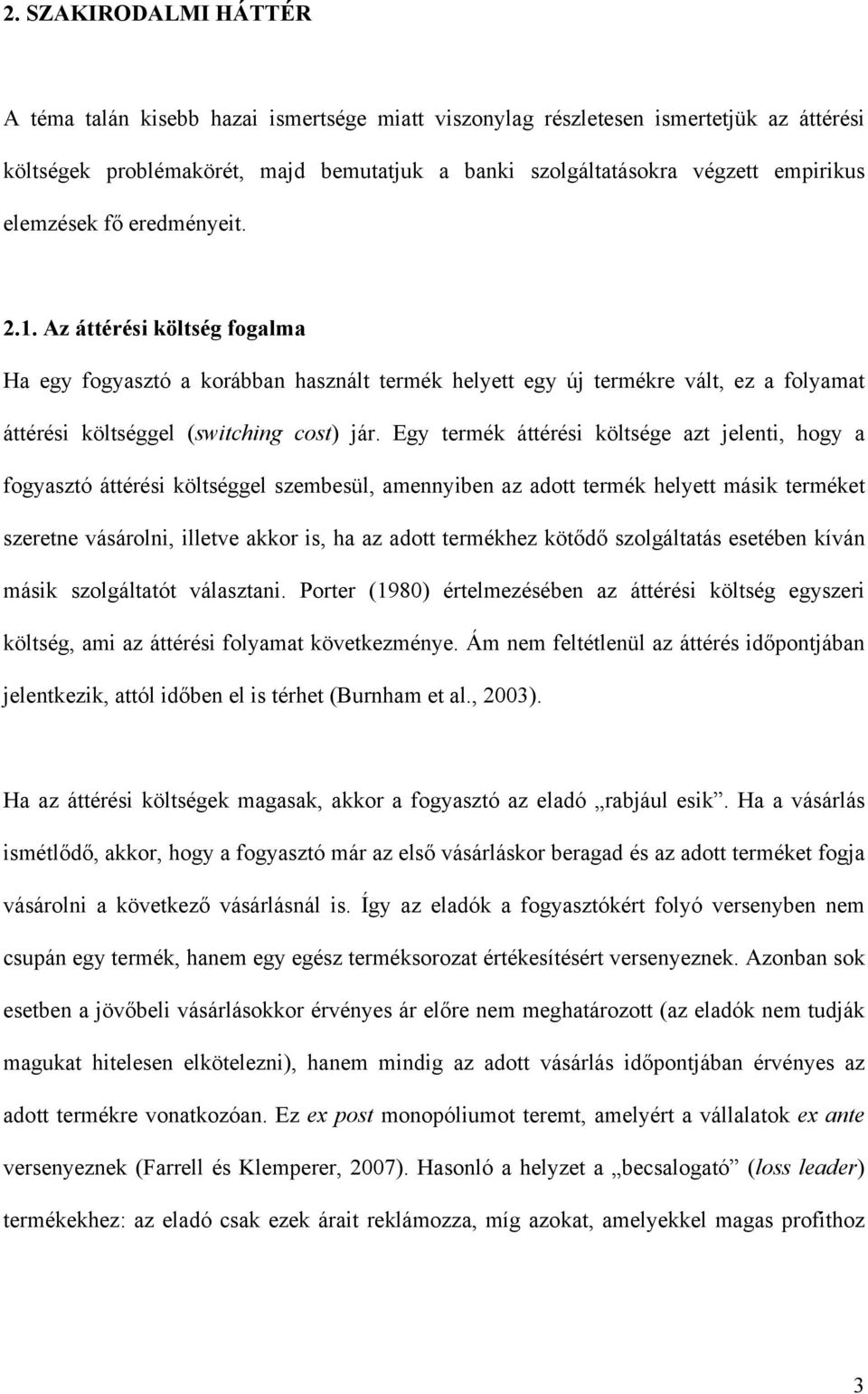 Egy termék áttérési költsége azt jelenti, hogy a fogyasztó áttérési költséggel szembesül, amennyiben az adott termék helyett másik terméket szeretne vásárolni, illetve akkor is, ha az adott termékhez