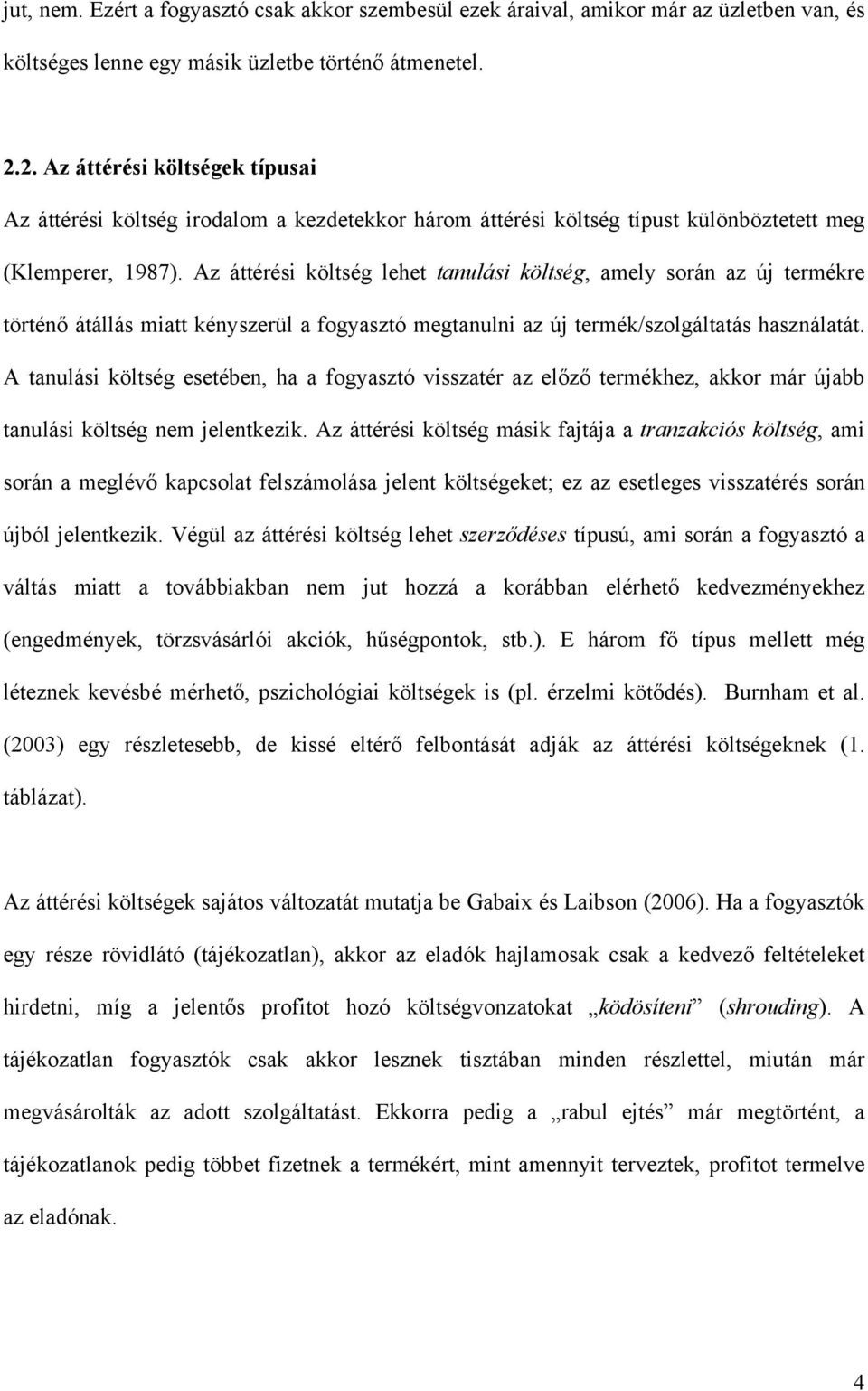 Az áttérési költség lehet tanulási költség, amely során az új termékre történő átállás miatt kényszerül a fogyasztó megtanulni az új termék/szolgáltatás használatát.