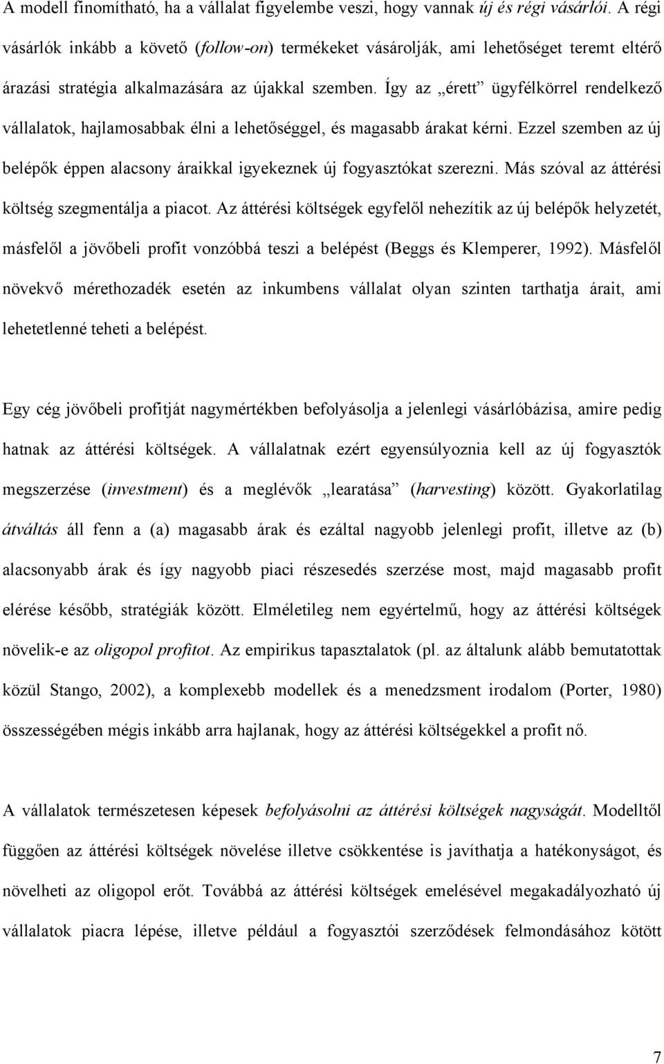 Így az érett ügyfélkörrel rendelkező vállalatok, hajlamosabbak élni a lehetőséggel, és magasabb árakat kérni. Ezzel szemben az új belépők éppen alacsony áraikkal igyekeznek új fogyasztókat szerezni.