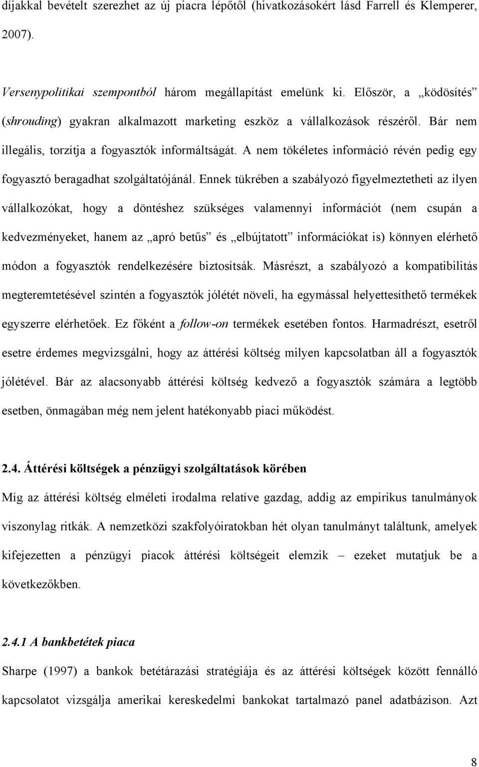 A nem tökéletes információ révén pedig egy fogyasztó beragadhat szolgáltatójánál.