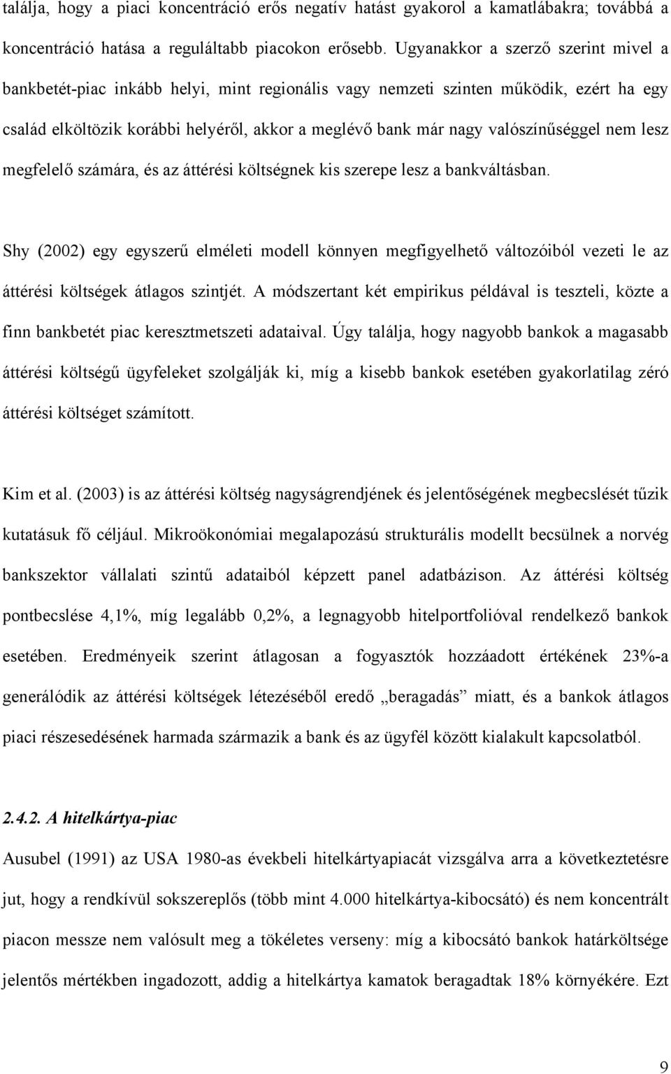 valószínűséggel nem lesz megfelelő számára, és az áttérési költségnek kis szerepe lesz a bankváltásban.