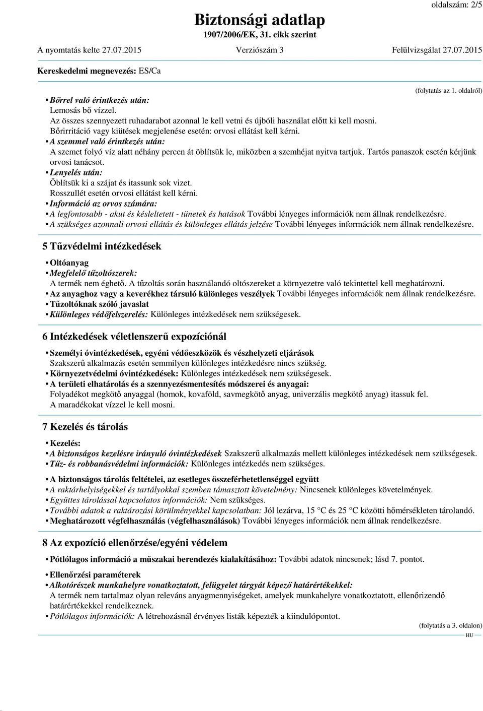 Tartós panaszok esetén kérjünk orvosi tanácsot. Lenyelés után: Öblítsük ki a szájat és itassunk sok vizet. Rosszullét esetén orvosi ellátást kell kérni.