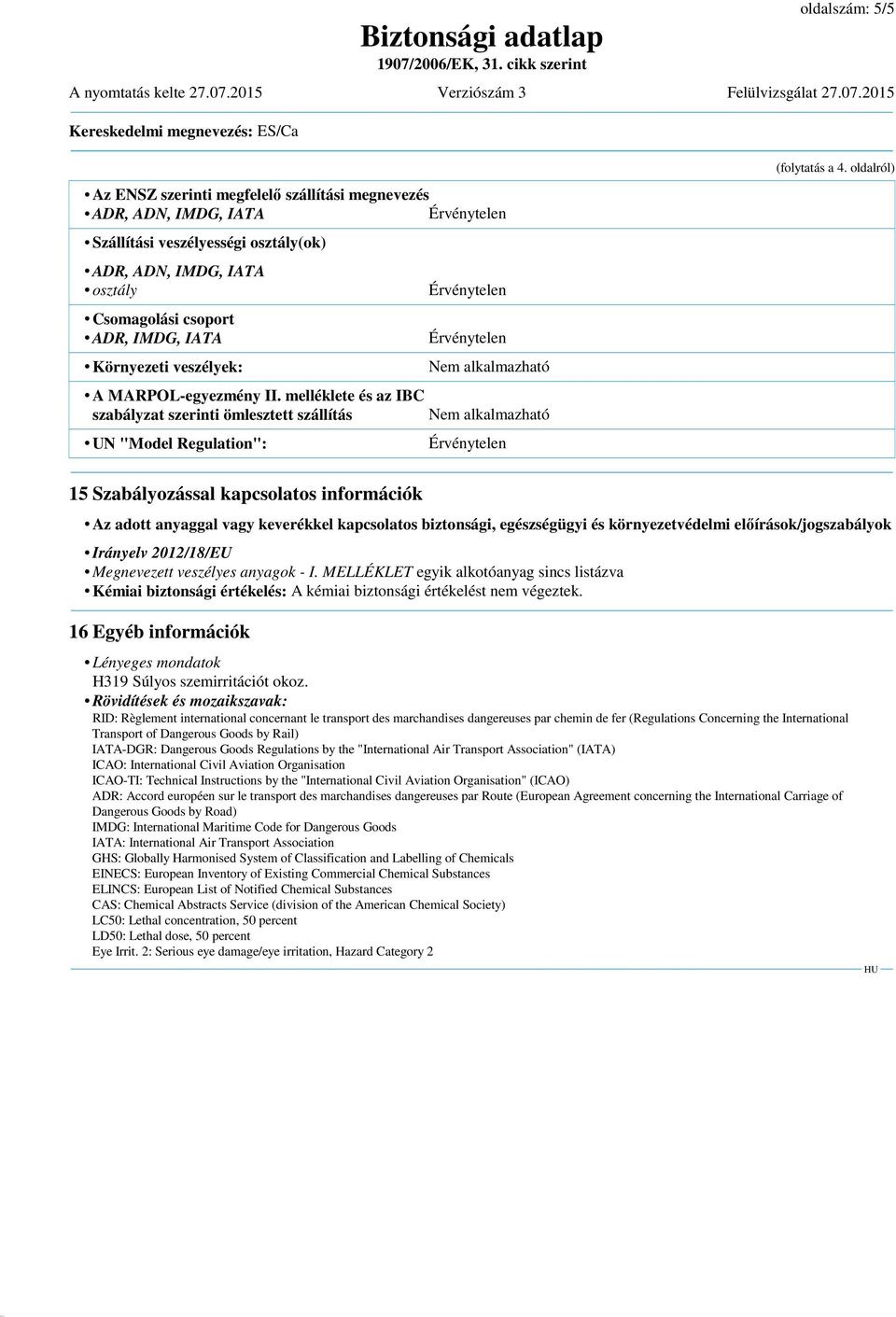 oldalról) 15 Szabályozással kapcsolatos információk Az adott anyaggal vagy keverékkel kapcsolatos biztonsági, egészségügyi és környezetvédelmi előírások/jogszabályok Irányelv 2012/18/EU Megnevezett