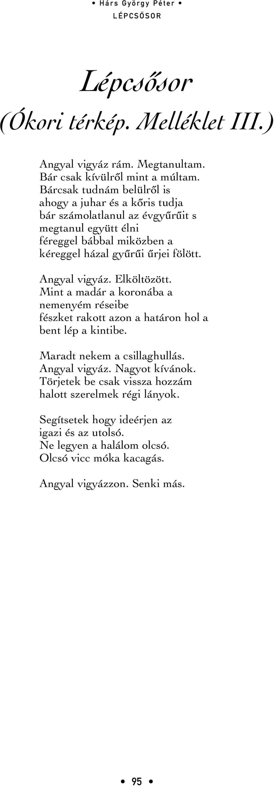 fölött. Angyal vigyáz. Elköltözött. Mint a madár a koronába a nemenyém réseibe fészket rakott azon a határon hol a bent lép a kintibe. Maradt nekem a csillaghullás.