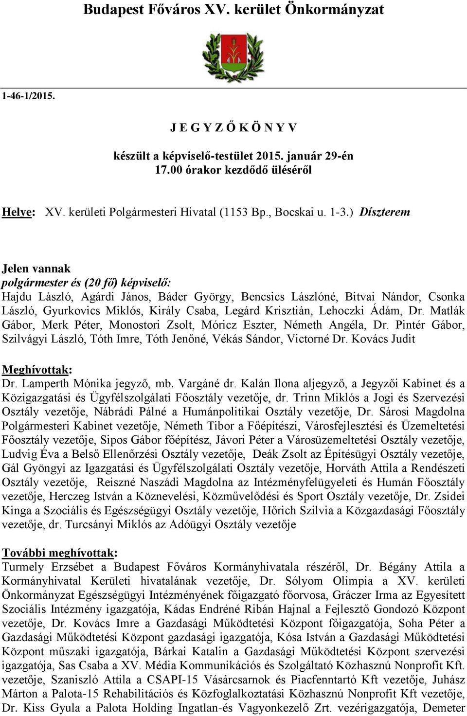 ) Díszterem Jelen vannak polgármester és (20 fő) képviselő: Hajdu László, Agárdi János, Báder György, Bencsics Lászlóné, Bitvai Nándor, Csonka László, Gyurkovics Miklós, Király Csaba, Legárd