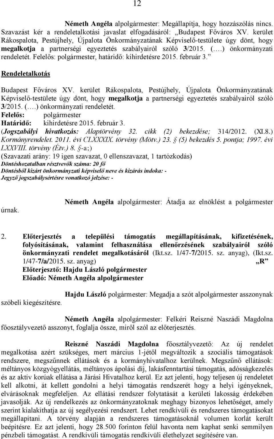 , határidő: kihirdetésre 2015. február 3. Rendeletalkotás Képviselő-testülete úgy dönt, hogy megalkotja a partnerségi egyeztetés szabályairól szóló 3/2015. (.) önkormányzati rendeletét.