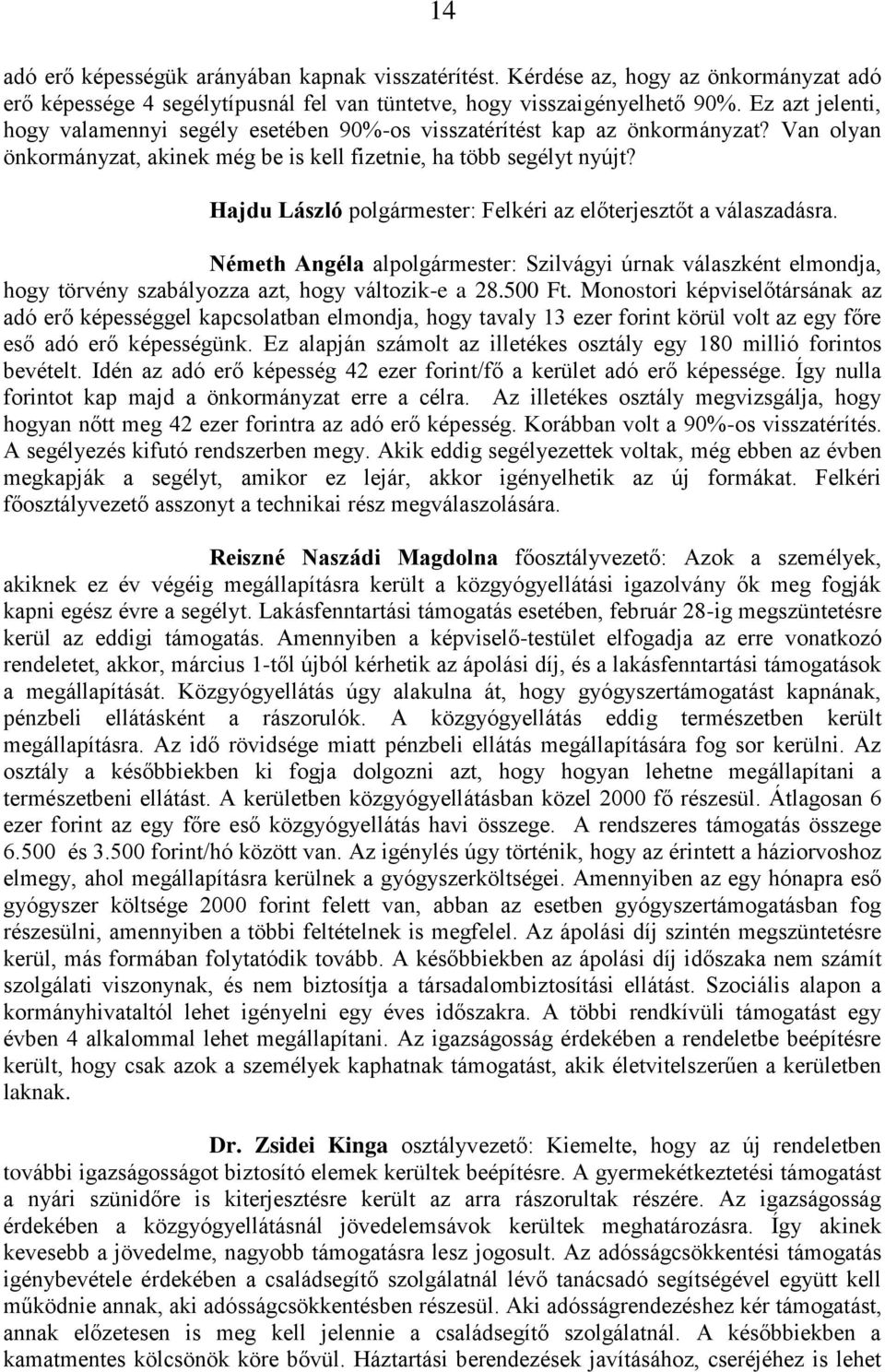 Hajdu László polgármester: Felkéri az előterjesztőt a válaszadásra. Németh Angéla alpolgármester: Szilvágyi úrnak válaszként elmondja, hogy törvény szabályozza azt, hogy változik-e a 28.500 Ft.