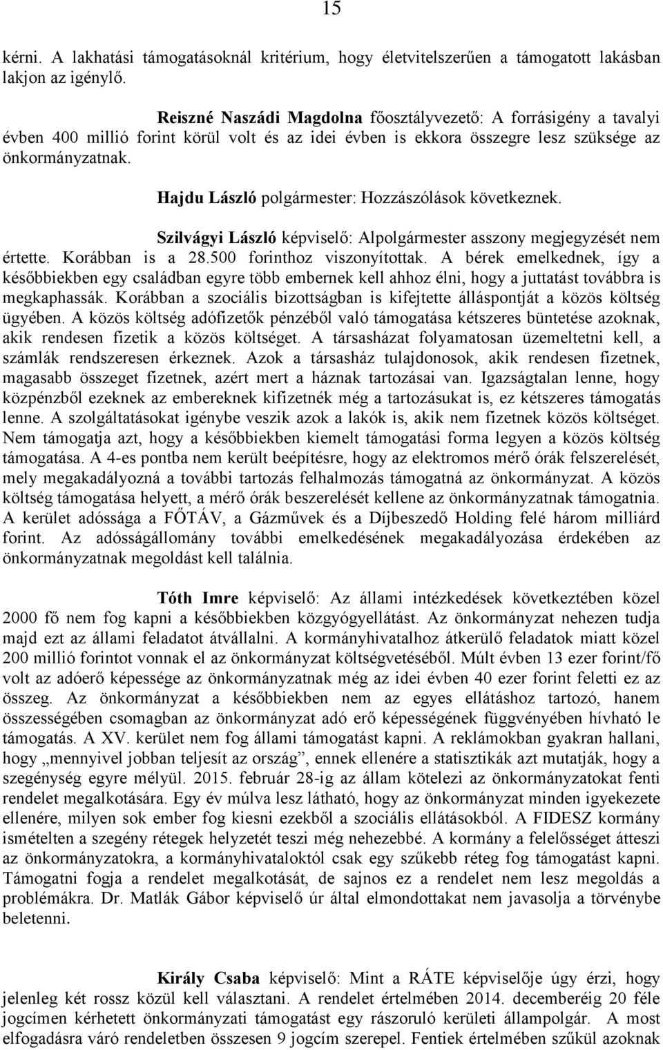 Hajdu László polgármester: Hozzászólások következnek. Szilvágyi László képviselő: Alpolgármester asszony megjegyzését nem értette. Korábban is a 28.500 forinthoz viszonyítottak.