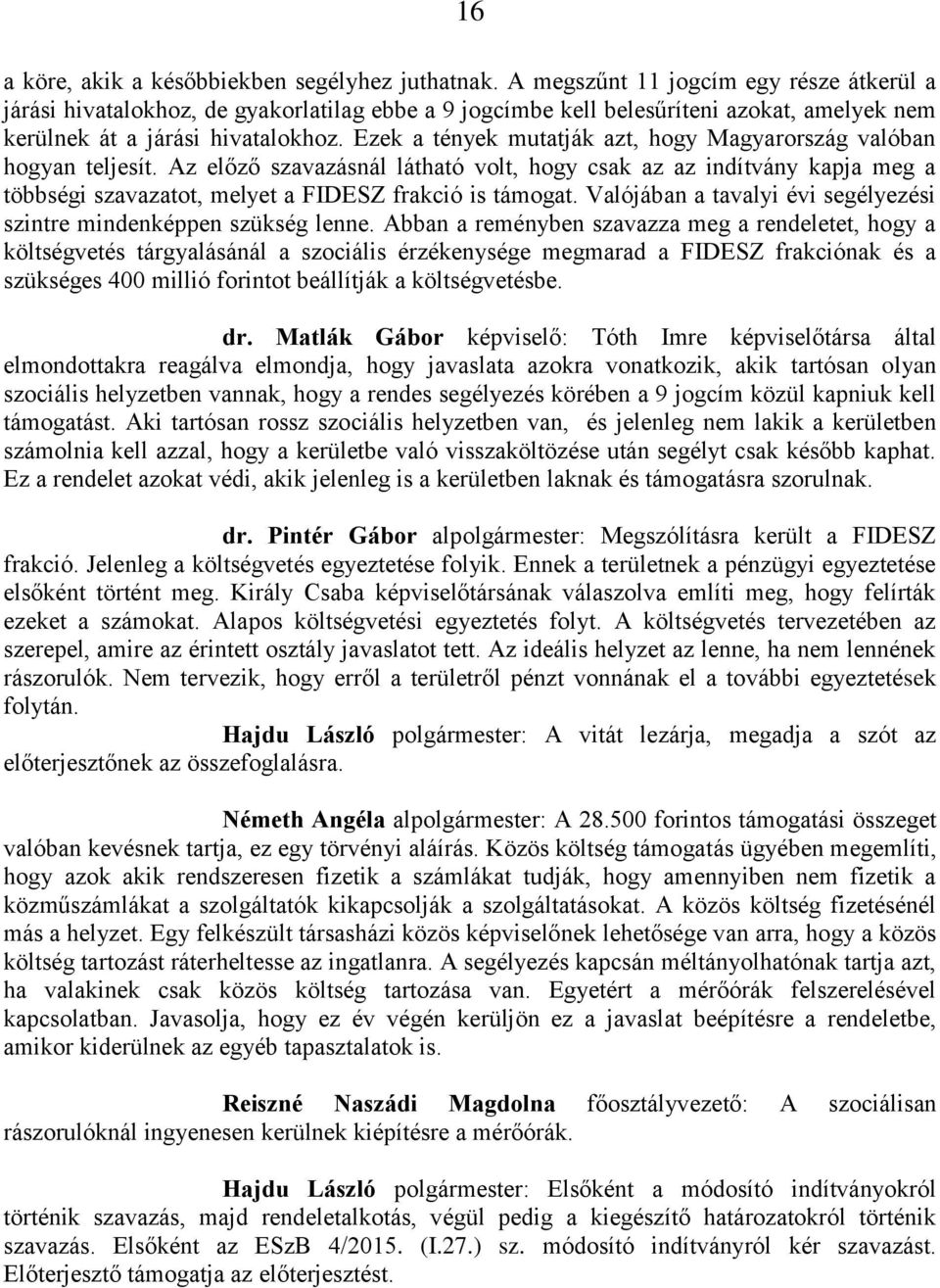 Ezek a tények mutatják azt, hogy Magyarország valóban hogyan teljesít. Az előző szavazásnál látható volt, hogy csak az az indítvány kapja meg a többségi szavazatot, melyet a FIDESZ frakció is támogat.