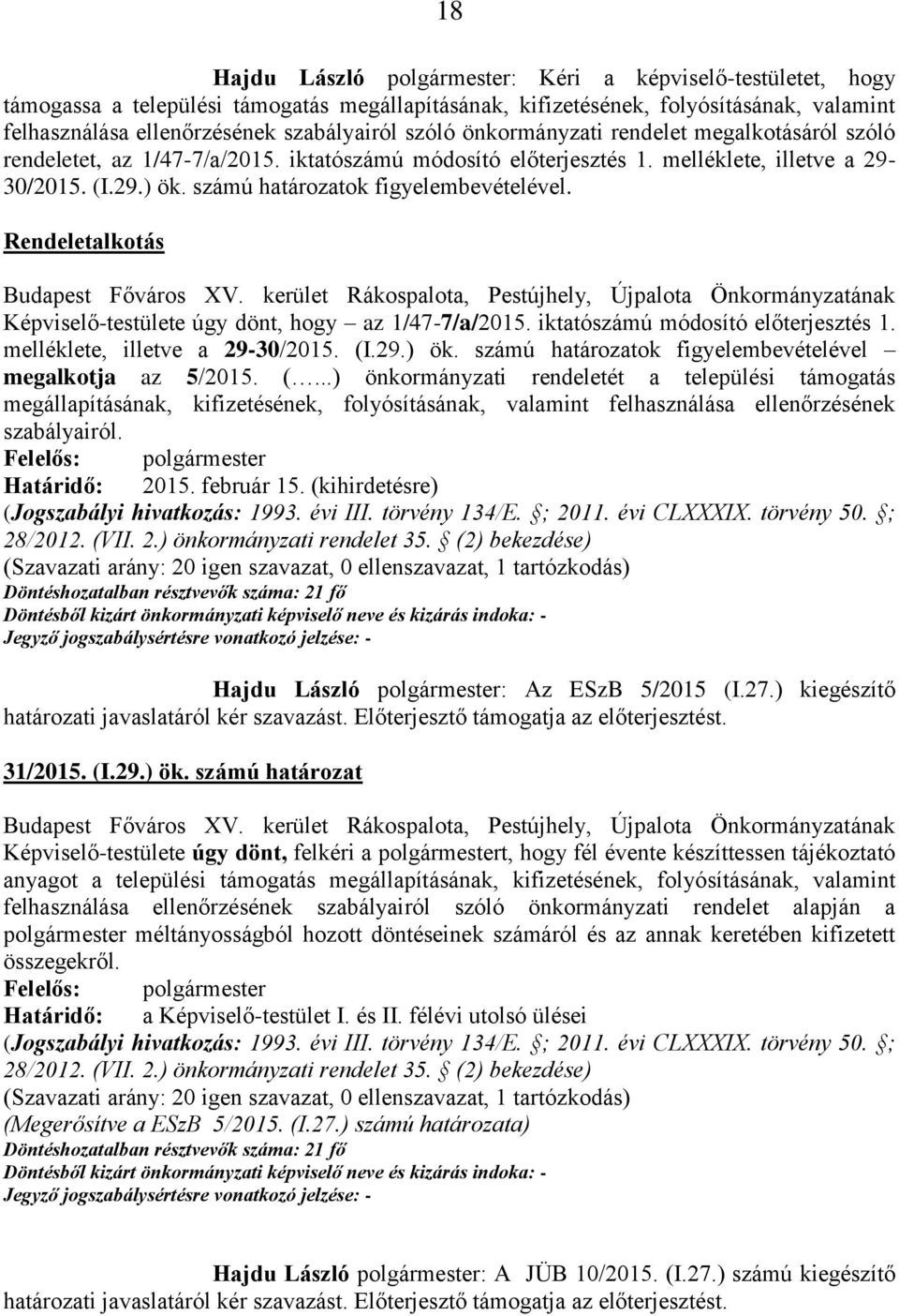 számú határozatok figyelembevételével. Rendeletalkotás Képviselő-testülete úgy dönt, hogy az 1/47-7/a/2015. iktatószámú módosító előterjesztés 1. melléklete, illetve a 29-30/2015. (I.29.) ök.