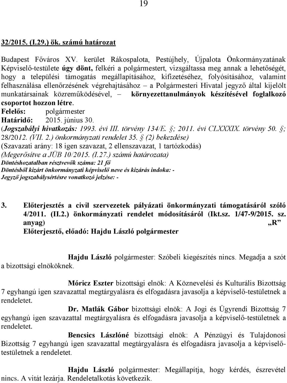 felhasználása ellenőrzésének végrehajtásához a Polgármesteri Hivatal jegyző által kijelölt munkatársainak közreműködésével, környezettanulmányok készítésével foglalkozó csoportot hozzon létre.