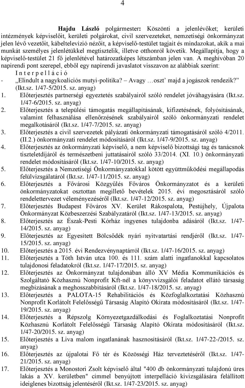 Megállapítja, hogy a képviselő-testület 21 fő jelenlétével határozatképes létszámban jelen van.