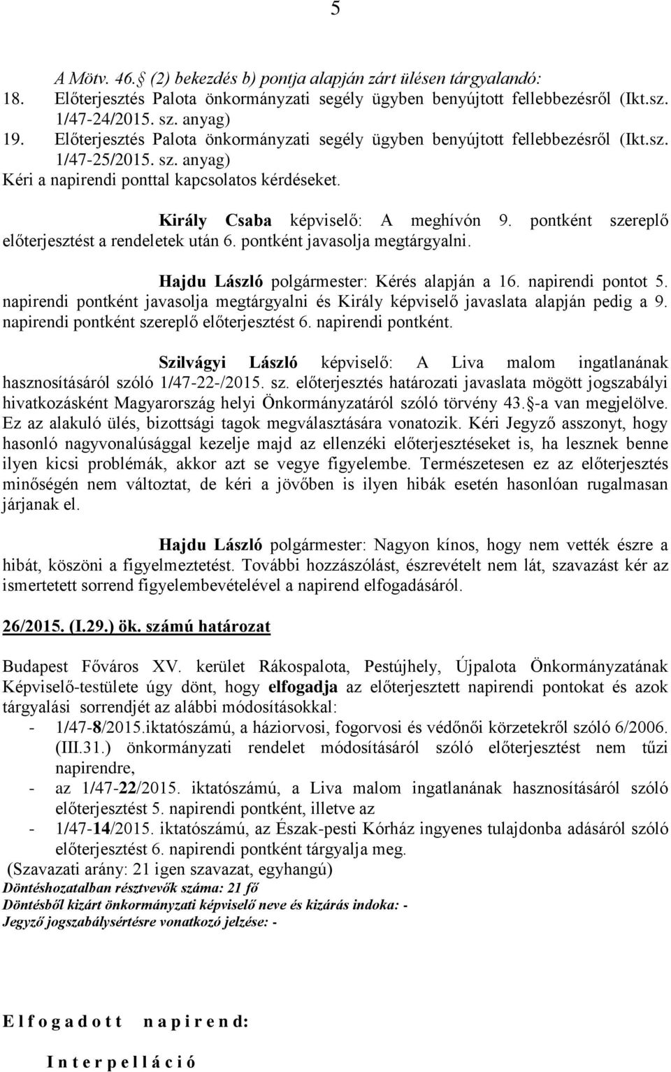 pontként szereplő előterjesztést a rendeletek után 6. pontként javasolja megtárgyalni. Hajdu László polgármester: Kérés alapján a 16. napirendi pontot 5.