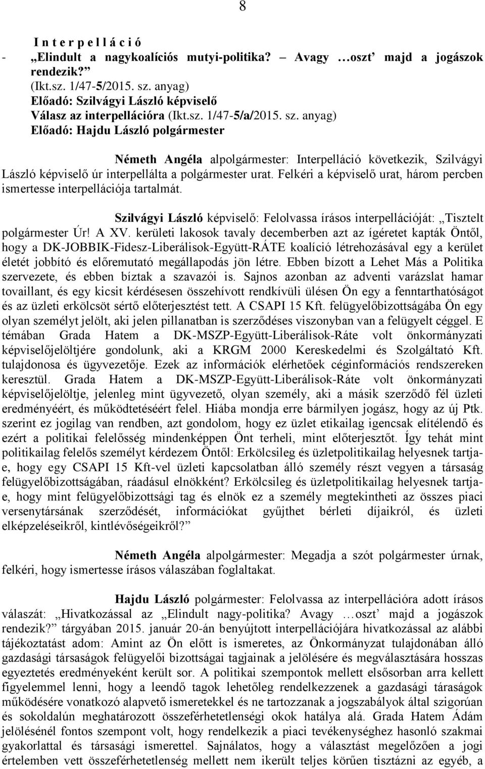 anyag) Előadó: Hajdu László polgármester Németh Angéla alpolgármester: Interpelláció következik, Szilvágyi László képviselő úr interpellálta a polgármester urat.